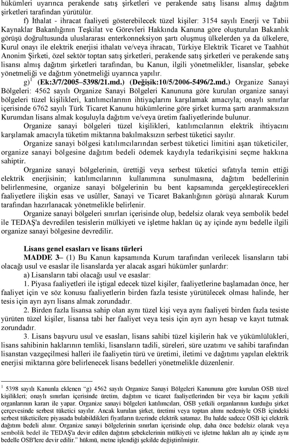 uluslararası enterkonneksiyon şartı oluşmuş ülkelerden ya da ülkelere, Kurul onayı ile elektrik enerjisi ithalatı ve/veya ihracatı, Türkiye Elektrik Ticaret ve Taahhüt Anonim Şirketi, özel sektör