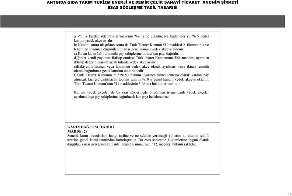 d)şirket kendi paylarını iktisap etmişse Türk ticaret Kanununun 520. maddesi uyarınca iktisap değerini karşılayacak tutarda yedek akçe ayırır.