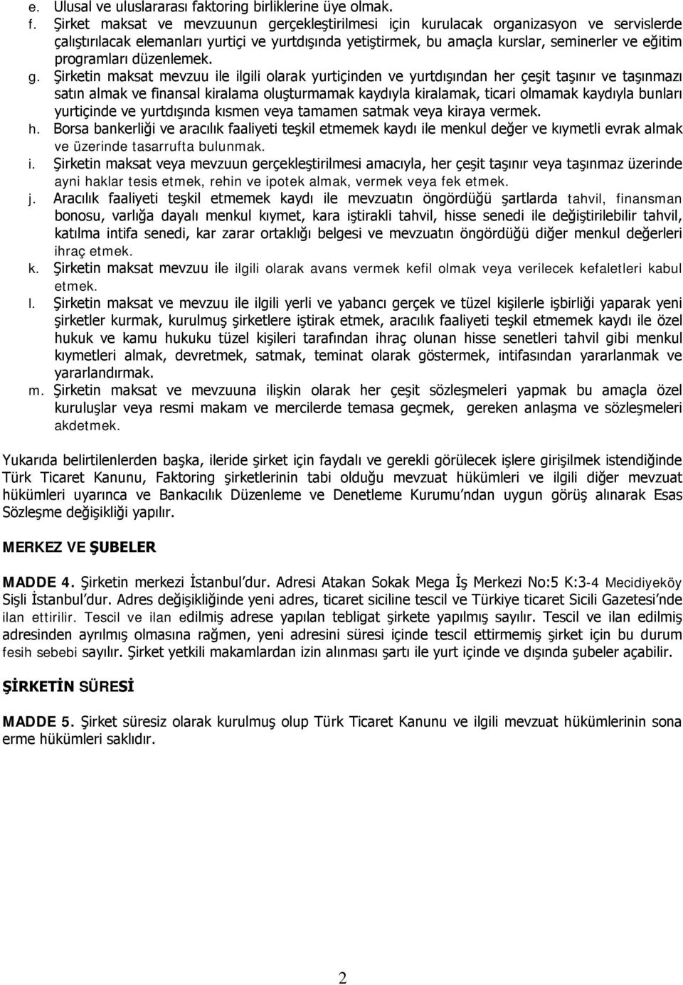 Şirket maksat ve mevzuunun gerçekleştirilmesi için kurulacak organizasyon ve servislerde çalıştırılacak elemanları yurtiçi ve yurtdışında yetiştirmek, bu amaçla kurslar, seminerler ve eğitim