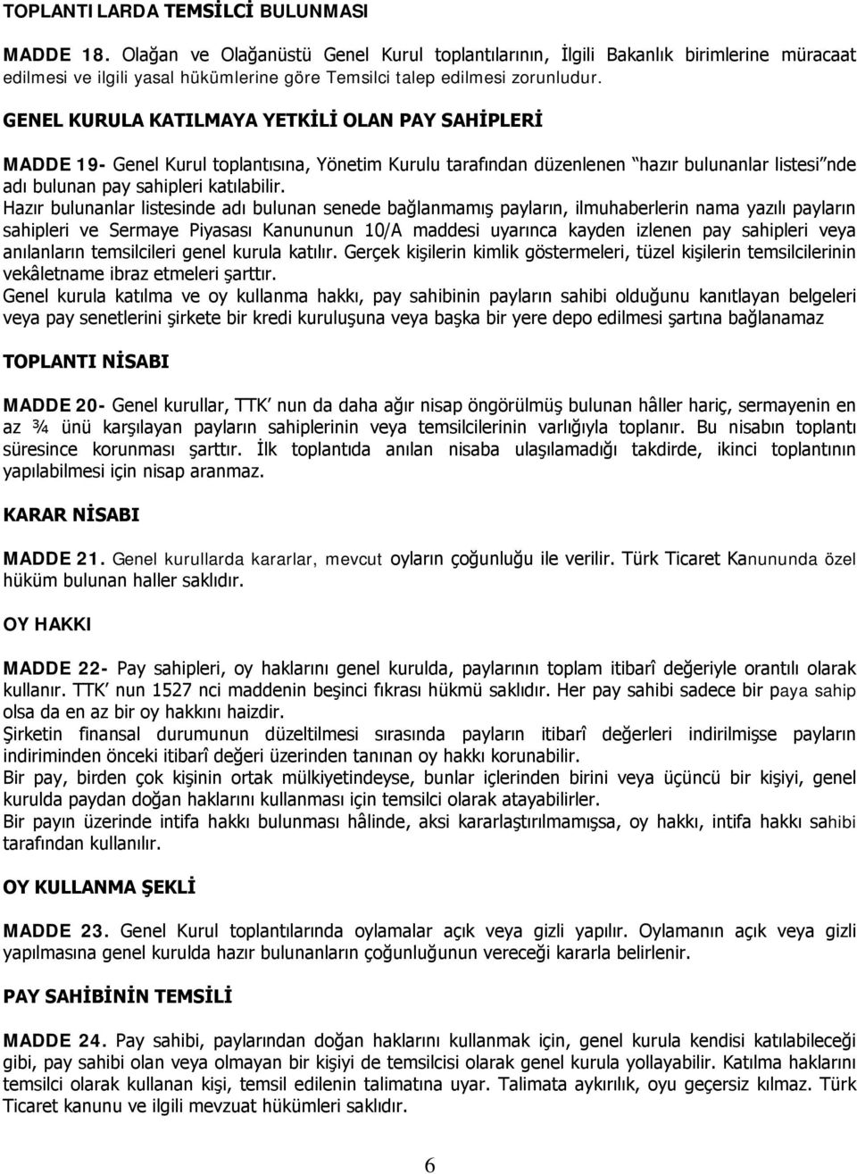 GENEL KURULA KATILMAYA YETKİLİ OLAN PAY SAHİPLERİ MADDE 19- Genel Kurul toplantısına, Yönetim Kurulu tarafından düzenlenen hazır bulunanlar listesi nde adı bulunan pay sahipleri katılabilir.