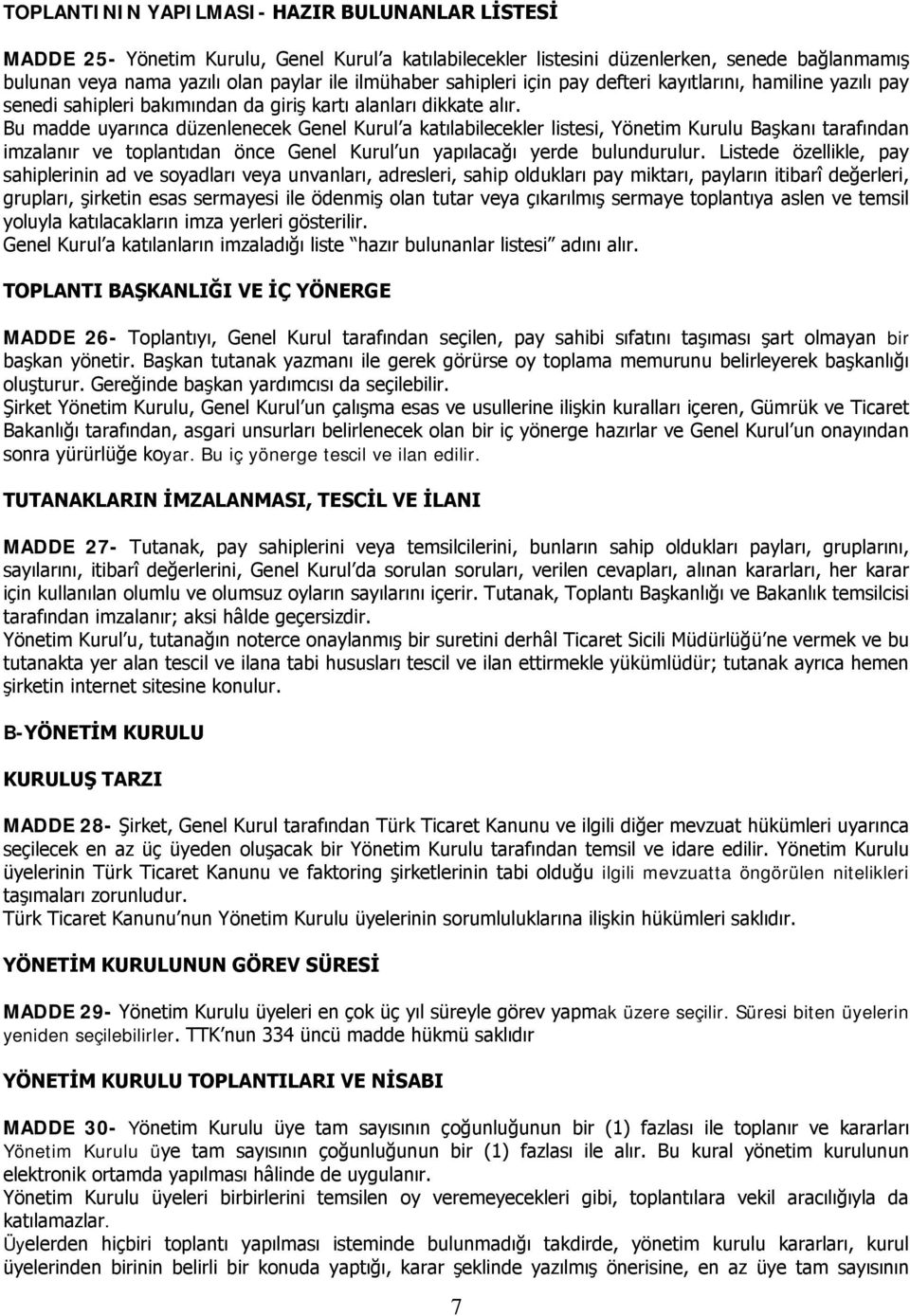 Bu madde uyarınca düzenlenecek Genel Kurul a katılabilecekler listesi, Yönetim Kurulu Başkanı tarafından imzalanır ve toplantıdan önce Genel Kurul un yapılacağı yerde bulundurulur.