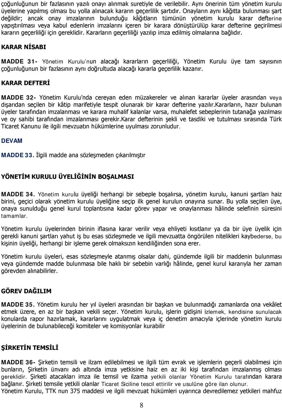 dönüştürülüp karar defterine geçirilmesi kararın geçerliliği için gereklidir. Kararların geçerliliği yazılıp imza edilmiş olmalarına bağlıdır.