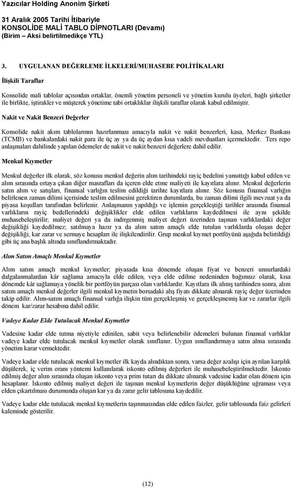 Nakit ve Nakit Benzeri Değerler Konsolide nakit akım tablolarının hazırlanması amacıyla nakit ve nakit benzerleri, kasa, Merkez Bankası (TCMB) ve bankalardaki nakit para ile üç ay ya da üç aydan kısa