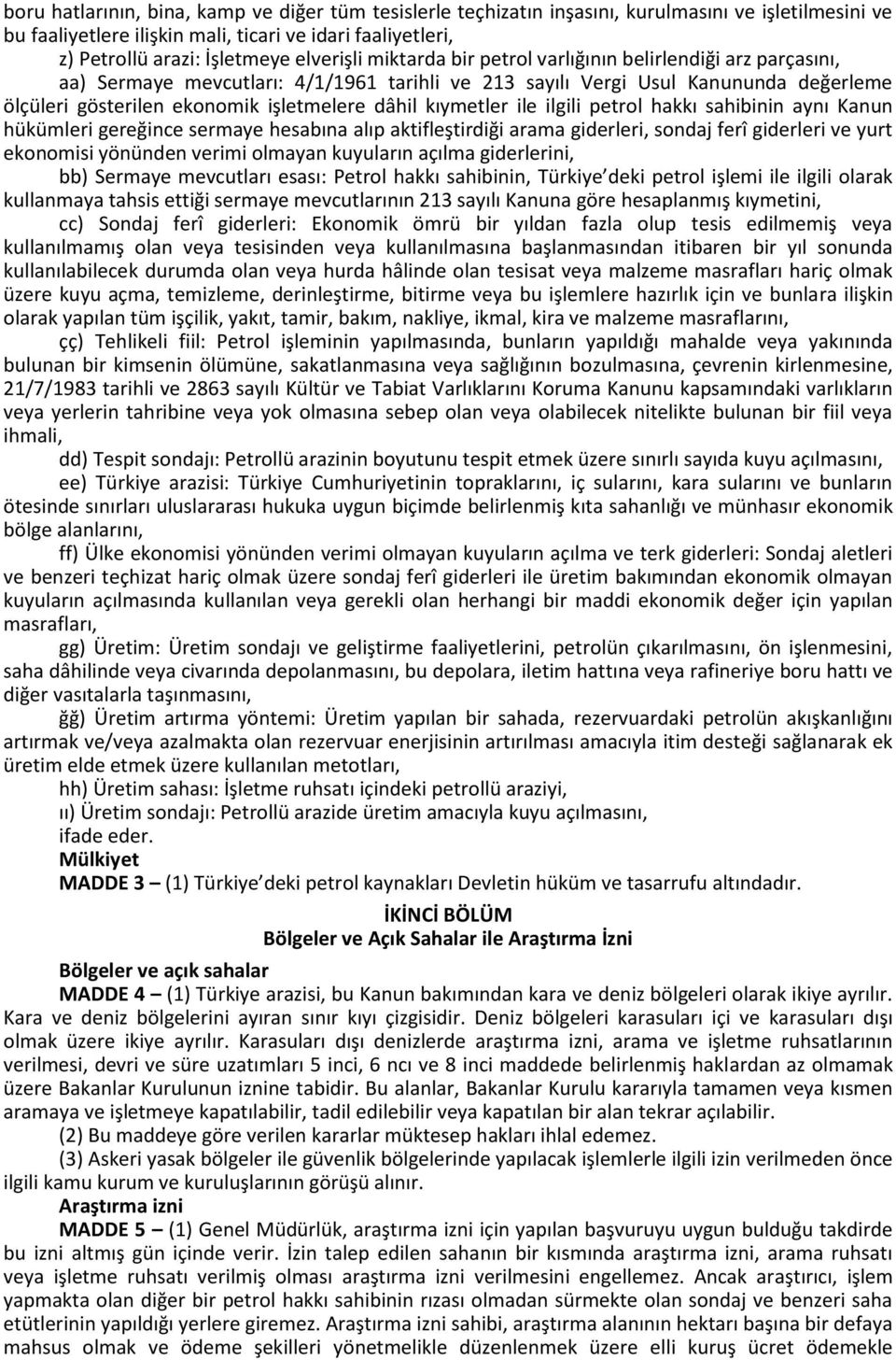 dâhil kıymetler ile ilgili petrol hakkı sahibinin aynı Kanun hükümleri gereğince sermaye hesabına alıp aktifleştirdiği arama giderleri, sondaj ferî giderleri ve yurt ekonomisi yönünden verimi olmayan