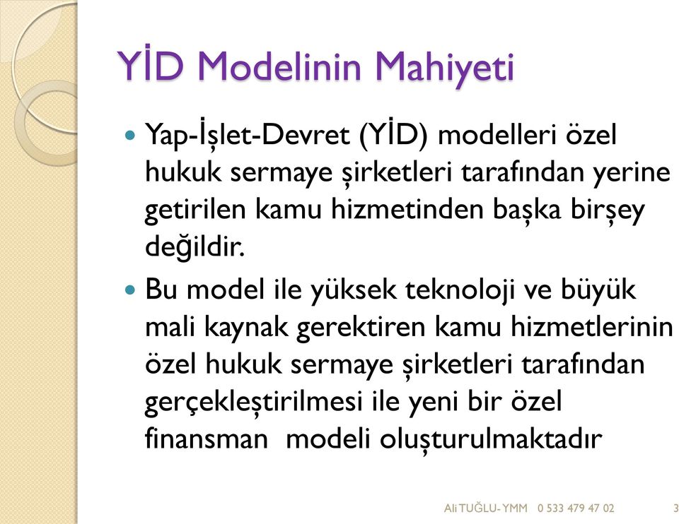 Bu model ile yüksek teknoloji ve büyük mali kaynak gerektiren kamu hizmetlerinin özel