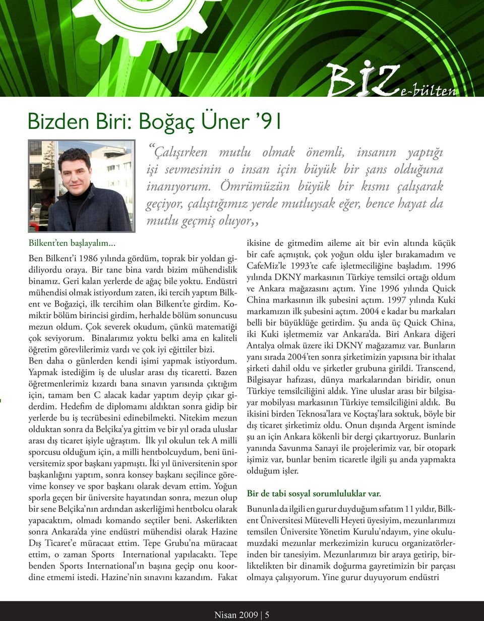 .. Ben Bilkent i 1986 yılında gördüm, toprak bir yoldan gidiliyordu oraya. Bir tane bina vardı bizim mühendislik binamız. Geri kalan yerlerde de ağaç bile yoktu.