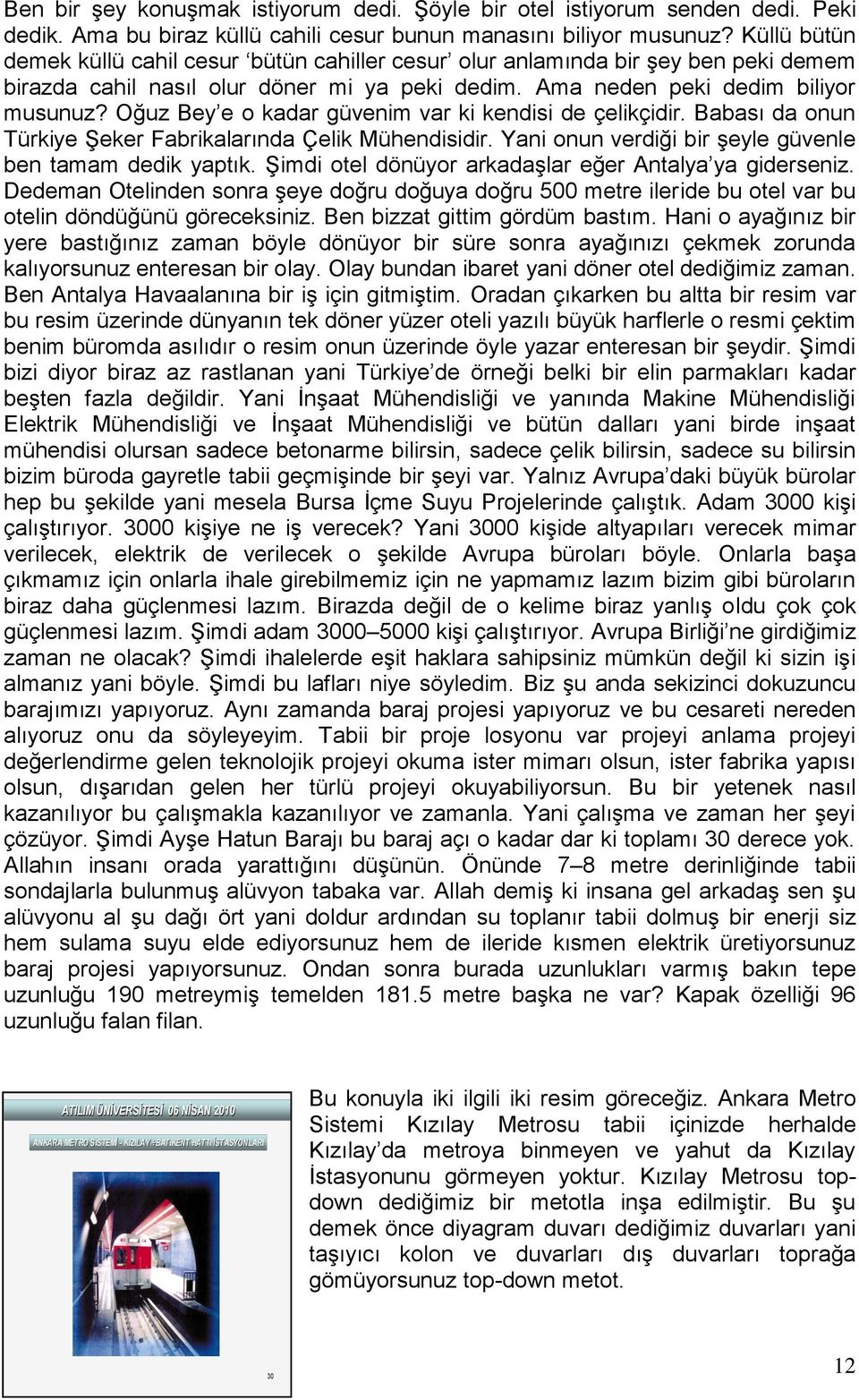 Oğuz Bey e o kadar güvenim var ki kendisi de çelikçidir. Babası da onun Türkiye Şeker Fabrikalarında Çelik Mühendisidir. Yani onun verdiği bir şeyle güvenle ben tamam dedik yaptık.