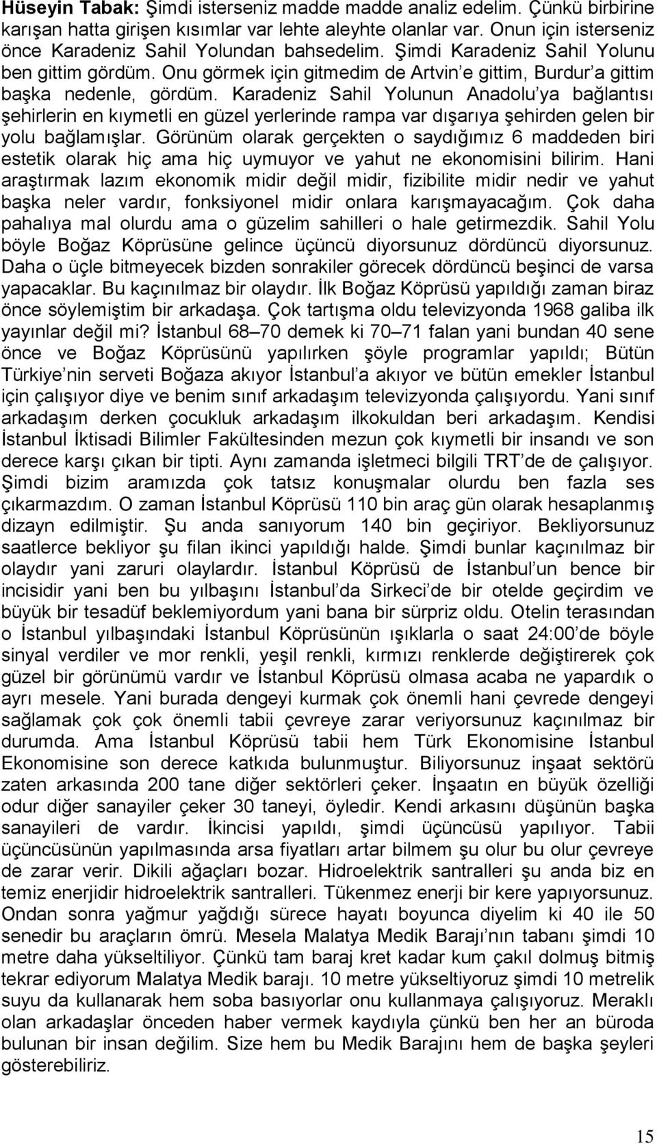 Karadeniz Sahil Yolunun Anadolu ya bağlantısı şehirlerin en kıymetli en güzel yerlerinde rampa var dışarıya şehirden gelen bir yolu bağlamışlar.