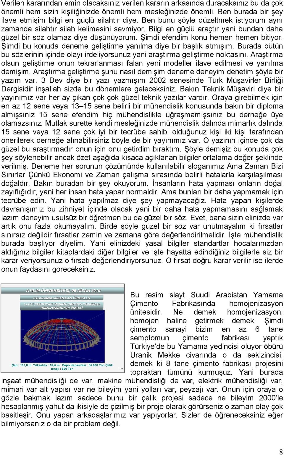 Bilgi en güçlü araçtır yani bundan daha güzel bir söz olamaz diye düşünüyorum. Şimdi efendim konu hemen hemen bitiyor. Şimdi bu konuda deneme geliştirme yanılma diye bir başlık atmışım.