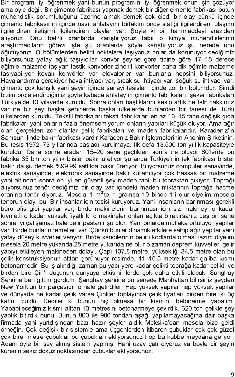 önce statiği ilgilendiren, ulaşımı ilgilendiren iletişimi ilgilendiren olaylar var. Şöyle ki bir hammaddeyi araziden alıyoruz.