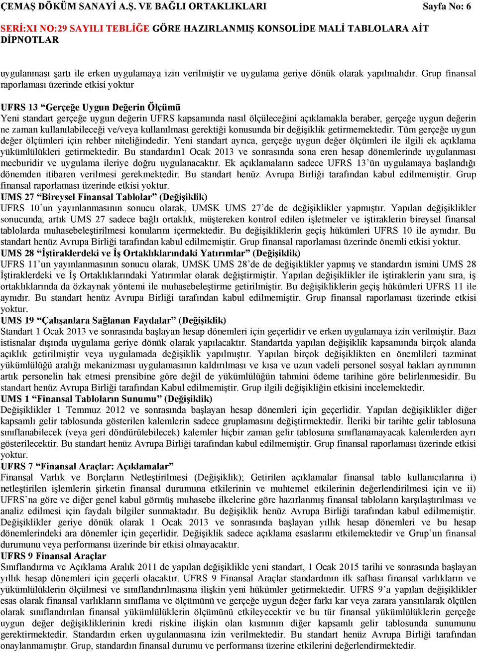 ne zaman kullanılabileceği ve/veya kullanılması gerektiği konusunda bir değişiklik getirmemektedir. Tüm gerçeğe uygun değer ölçümleri için rehber niteliğindedir.