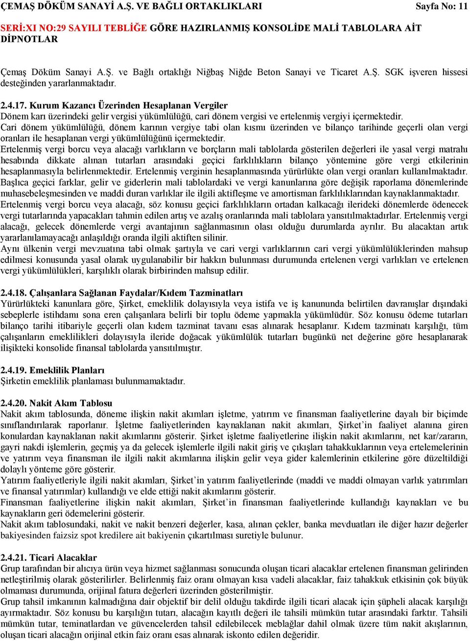 Cari dönem yükümlülüğü, dönem karının vergiye tabi olan kısmı üzerinden ve bilanço tarihinde geçerli olan vergi oranları ile hesaplanan vergi yükümlülüğünü içermektedir.