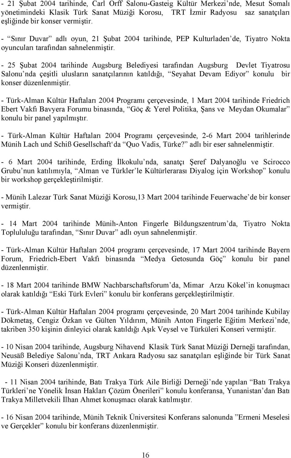 - 25 Şubat 2004 tarihinde Augsburg Belediyesi tarafından Augsburg Devlet Tiyatrosu Salonu nda çeşitli ulusların sanatçılarının katıldığı, Seyahat Devam Ediyor konulu bir konser düzenlenmiştir.