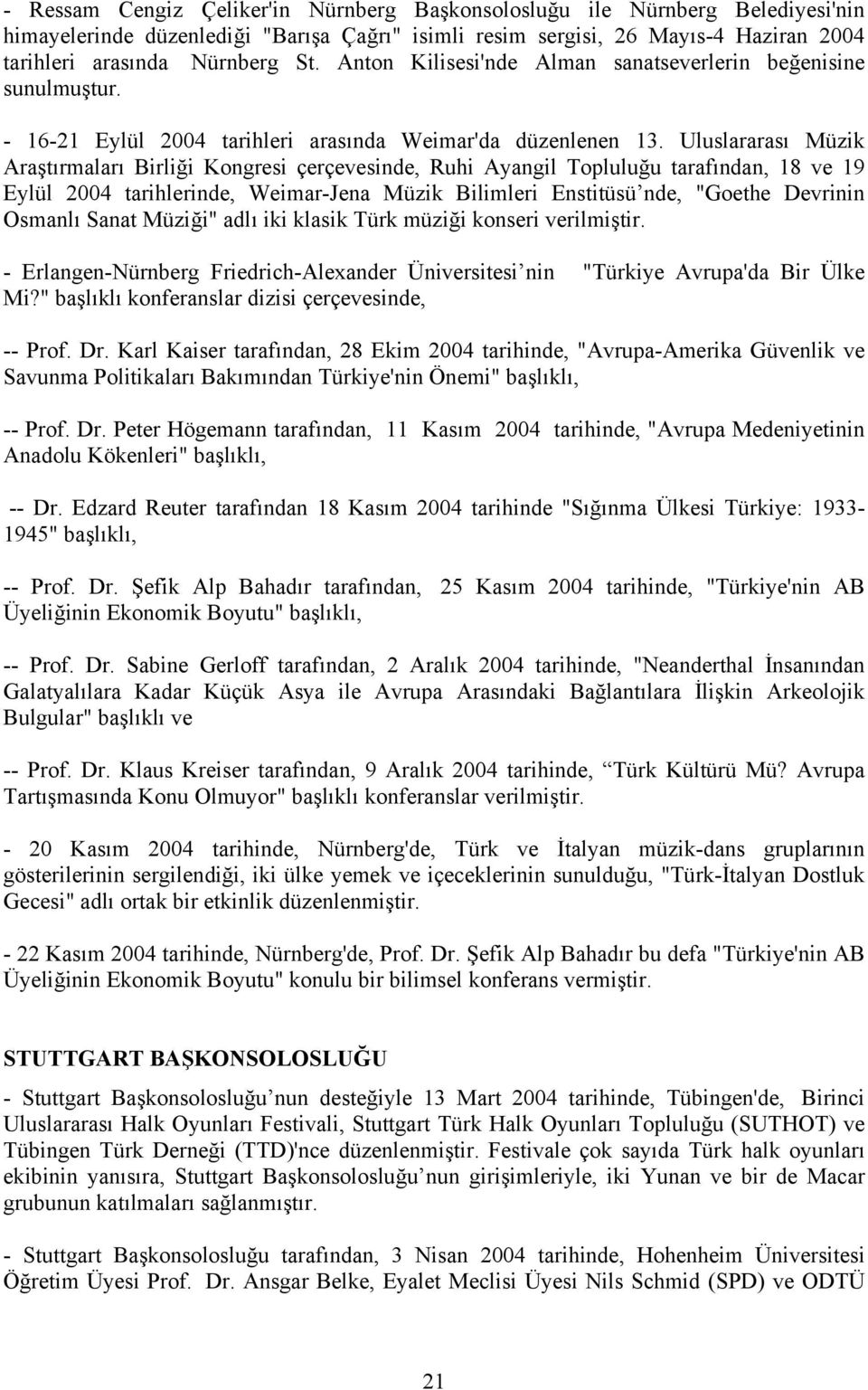 Uluslararası Müzik Araştırmaları Birliği Kongresi çerçevesinde, Ruhi Ayangil Topluluğu tarafından, 18 ve 19 Eylül 2004 tarihlerinde, Weimar-Jena Müzik Bilimleri Enstitüsü nde, "Goethe Devrinin