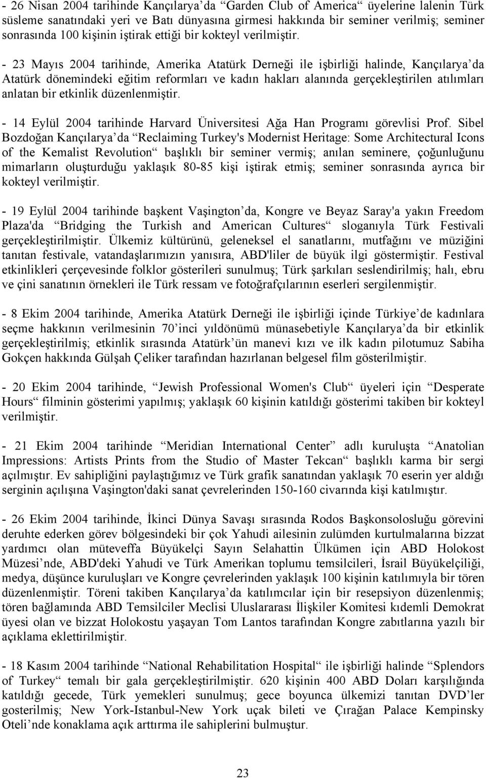 - 23 Mayıs 2004 tarihinde, Amerika Atatürk Derneği ile işbirliği halinde, Kançılarya da Atatürk dönemindeki eğitim reformları ve kadın hakları alanında gerçekleştirilen atılımları anlatan bir