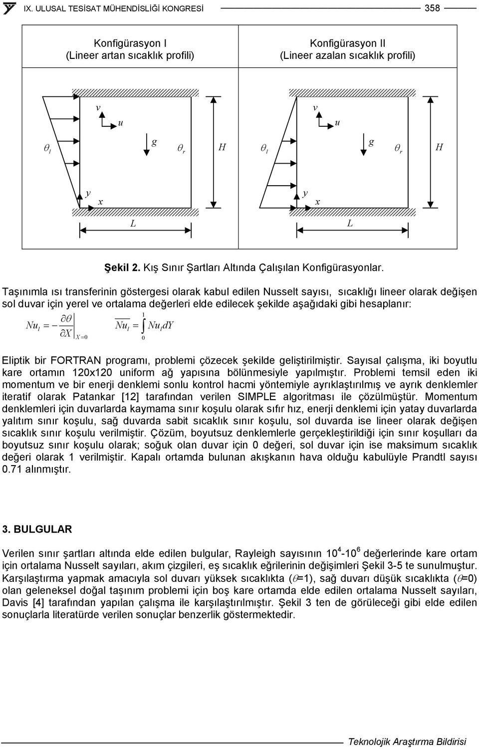 Nul = Nul = NuldY X =0 0 Eliptik bir FORTRAN programı, problemi çözecek şekilde geliştirilmiştir. Saısal çalışma, iki boutlu kare ortamın 120x120 uniform ağ apısına bölünmesile apılmıştır.