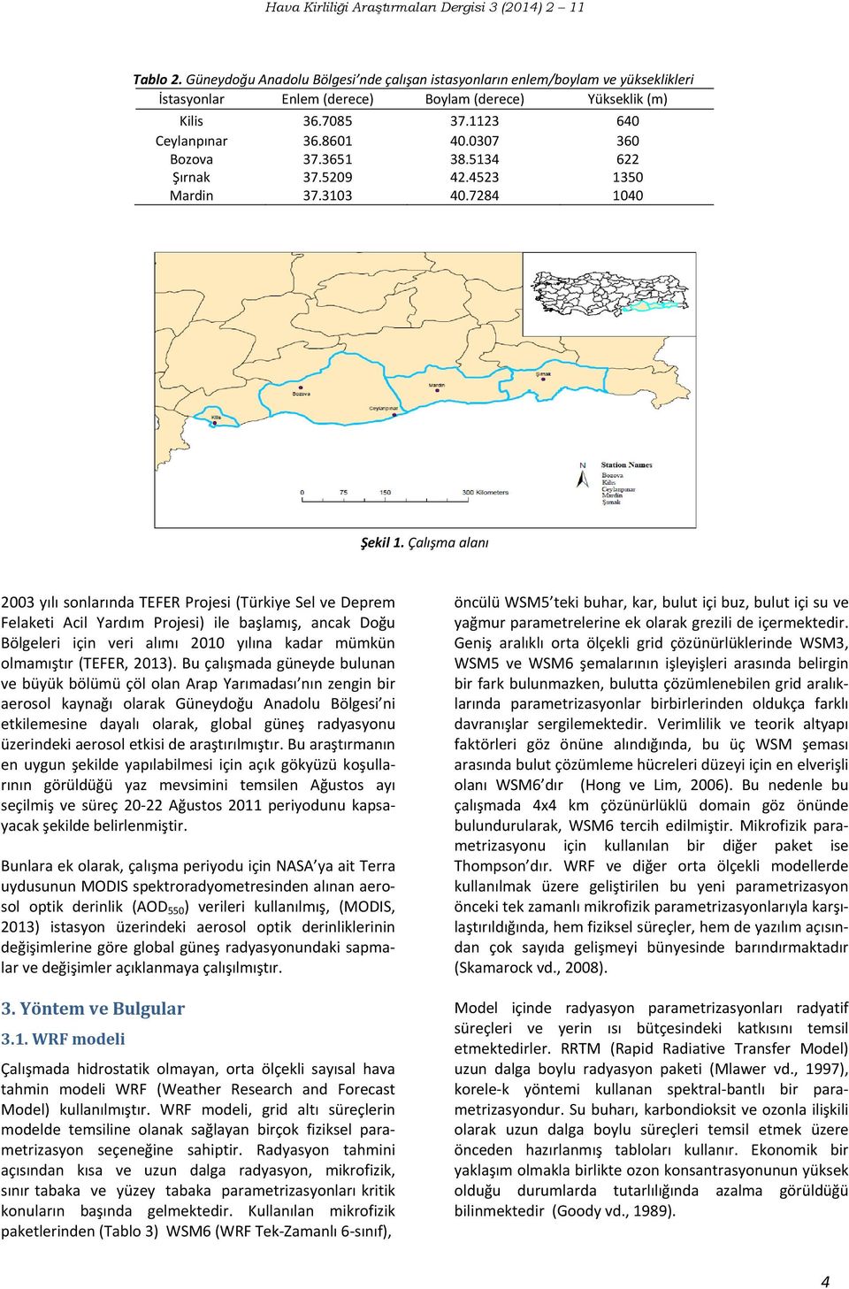 Çalışma alanı 2003 yılı sonlarında TEFER Projesi (Türkiye Sel ve Deprem Felaketi Acil Yardım Projesi) ile başlamış, ancak Doğu Bölgeleri için veri alımı 2010 yılına kadar mümkün olmamıştır (TEFER,