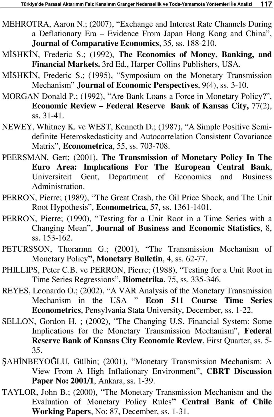 Harr ollns Publshrs US. MİSHKİN Frrc S.; (995) Smosum on h Monar Transmsson Mchansm Journal of Economc Prscvs 9(4) ss. 3-. MORGN Donal P.; (99) r an Loans a Forc n Monar Polc?