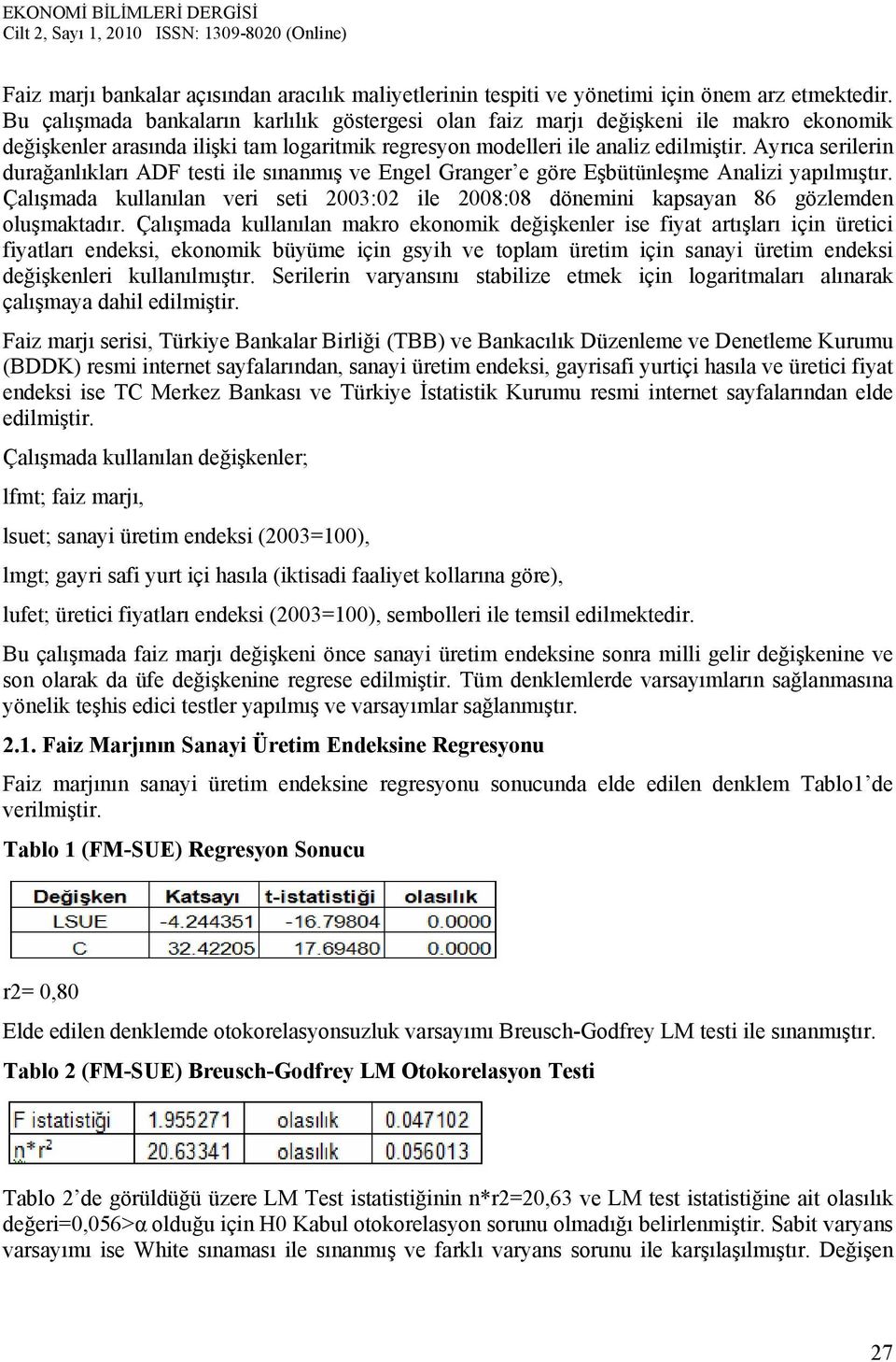 Ayrıca serilerin durağanlıkları ADF testi ile sınanmış ve Engel Granger e göre Eşbütünleşme Analizi yapılmıştır.