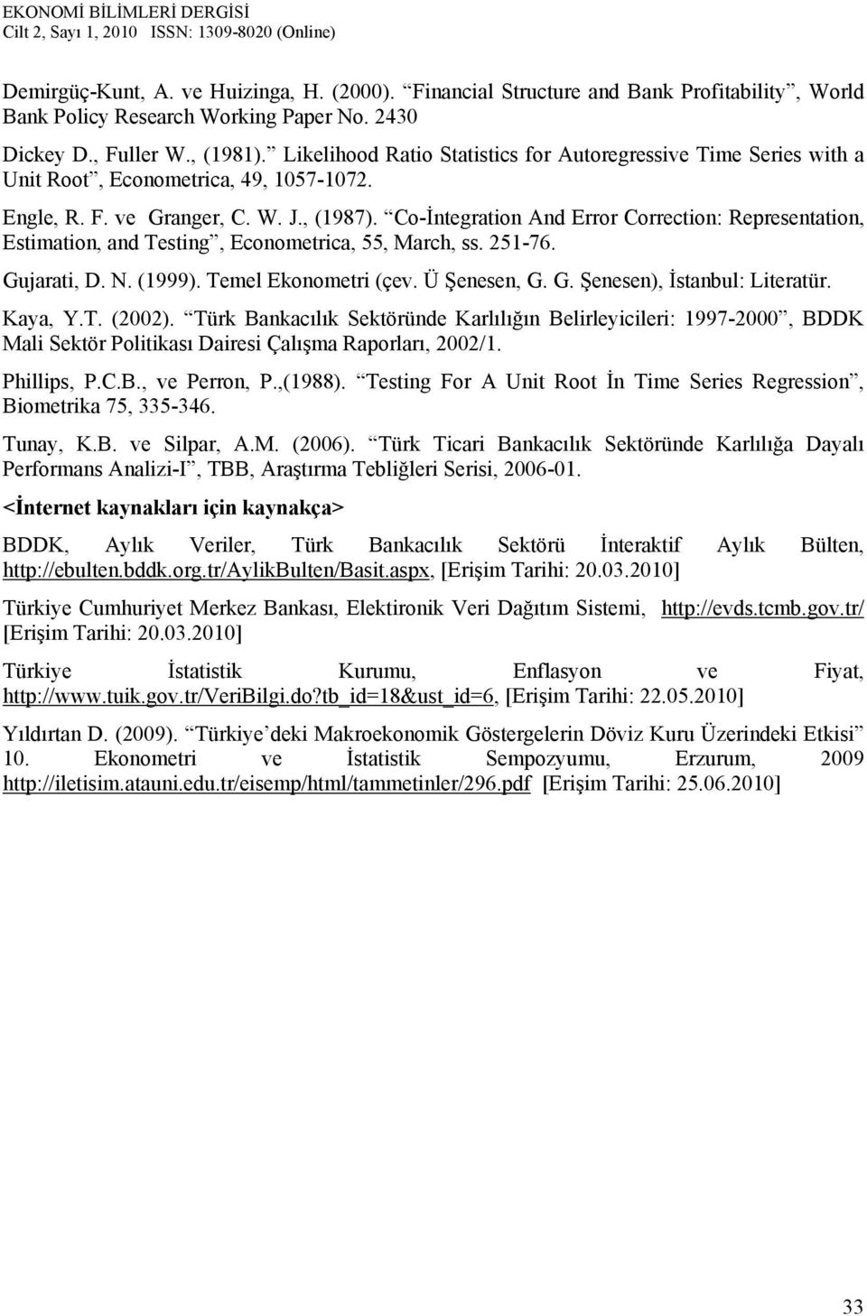 Co-İntegration And Error Correction: Representation, Estimation, and Testing, Econometrica, 55, March, ss. 251-76. Gujarati, D. N. (1999). Temel Ekonometri (çev. Ü Şenesen, G. G. Şenesen), İstanbul: Literatür.