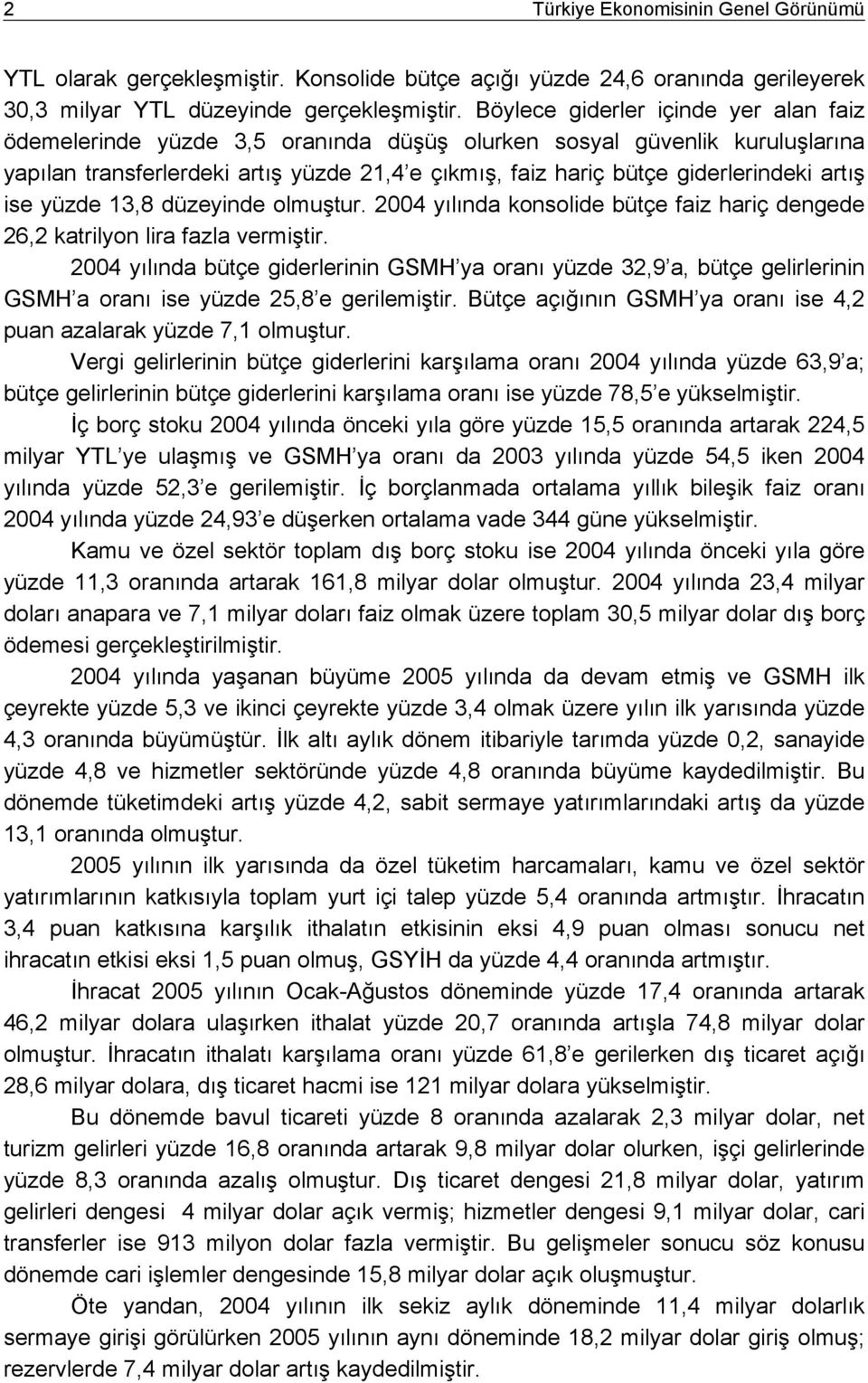 artış ise yüzde 13,8 düzeyinde olmuştur. 2004 yılında konsolide bütçe faiz hariç dengede 26,2 katrilyon lira fazla vermiştir.