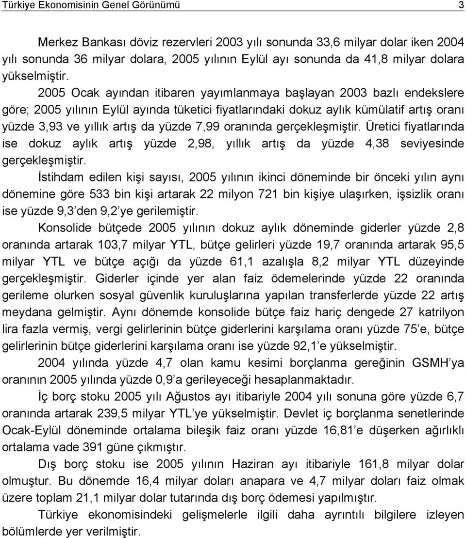 2005 Ocak ayından itibaren yayımlanmaya başlayan 2003 bazlı endekslere göre; 2005 yılının Eylül ayında tüketici fiyatlarındaki dokuz aylık kümülatif artış oranı yüzde 3,93 ve yıllık artış da yüzde