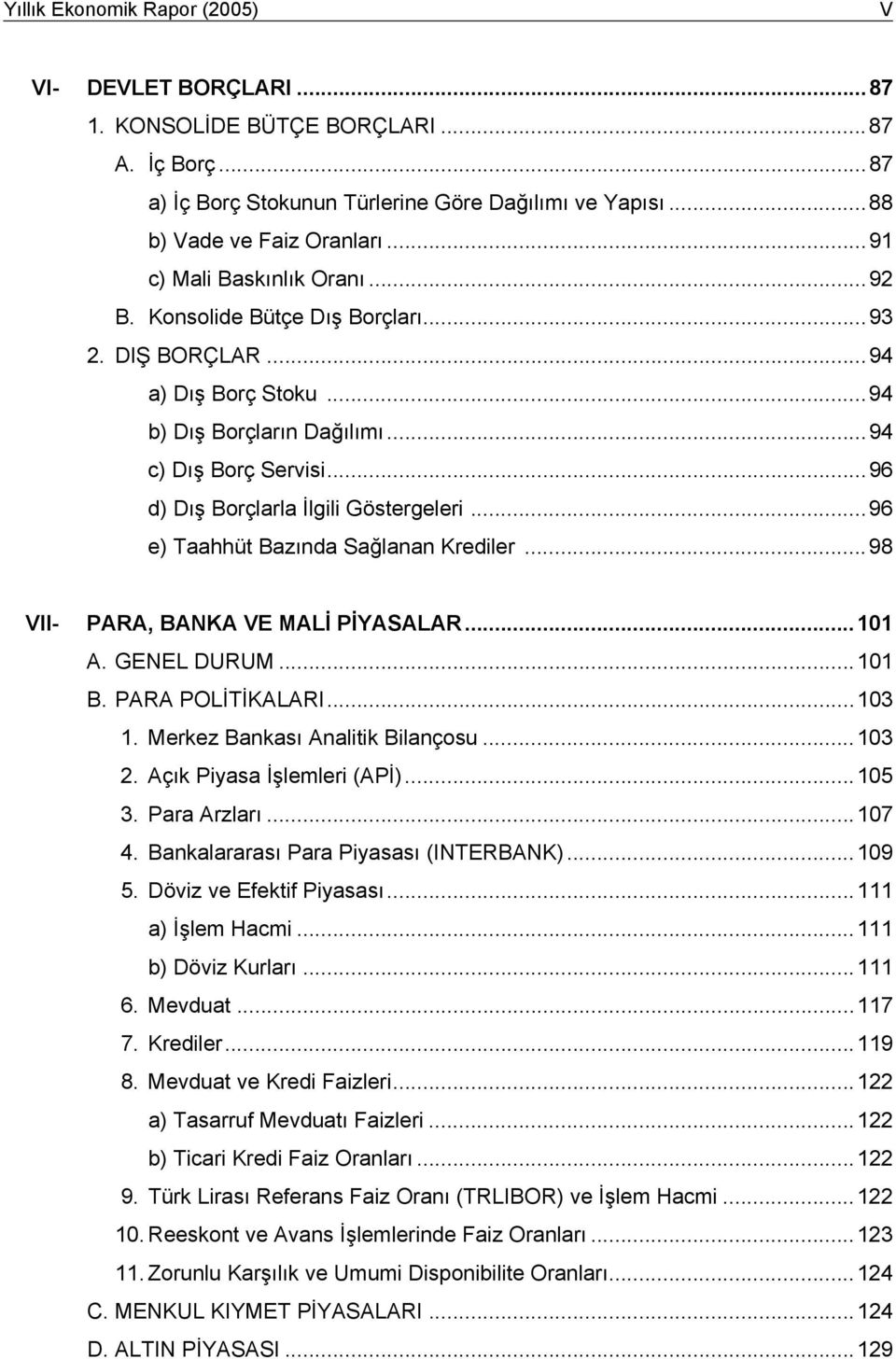 ..96 d) Dış Borçlarla İlgili Göstergeleri...96 e) Taahhüt Bazında Sağlanan Krediler...98 VII- PARA, BANKA VE MALİ PİYASALAR...101 A. GENEL DURUM...101 B. PARA POLİTİKALARI...103 1.