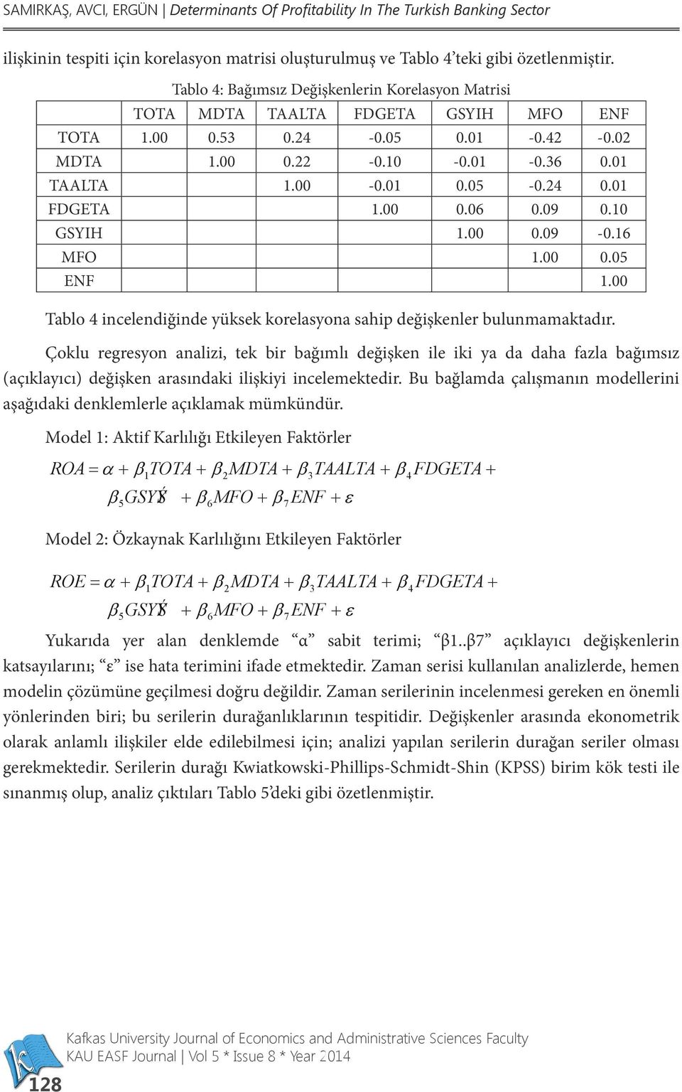 01 FDGETA 1.00 0.06 0.09 0.10 GSYIH 1.00 0.09-0.16 MFO 1.00 0.05 ENF 1.00 Tablo 4 incelendiğinde yüksek korelasyona sahip değişkenler bulunmamaktadır.