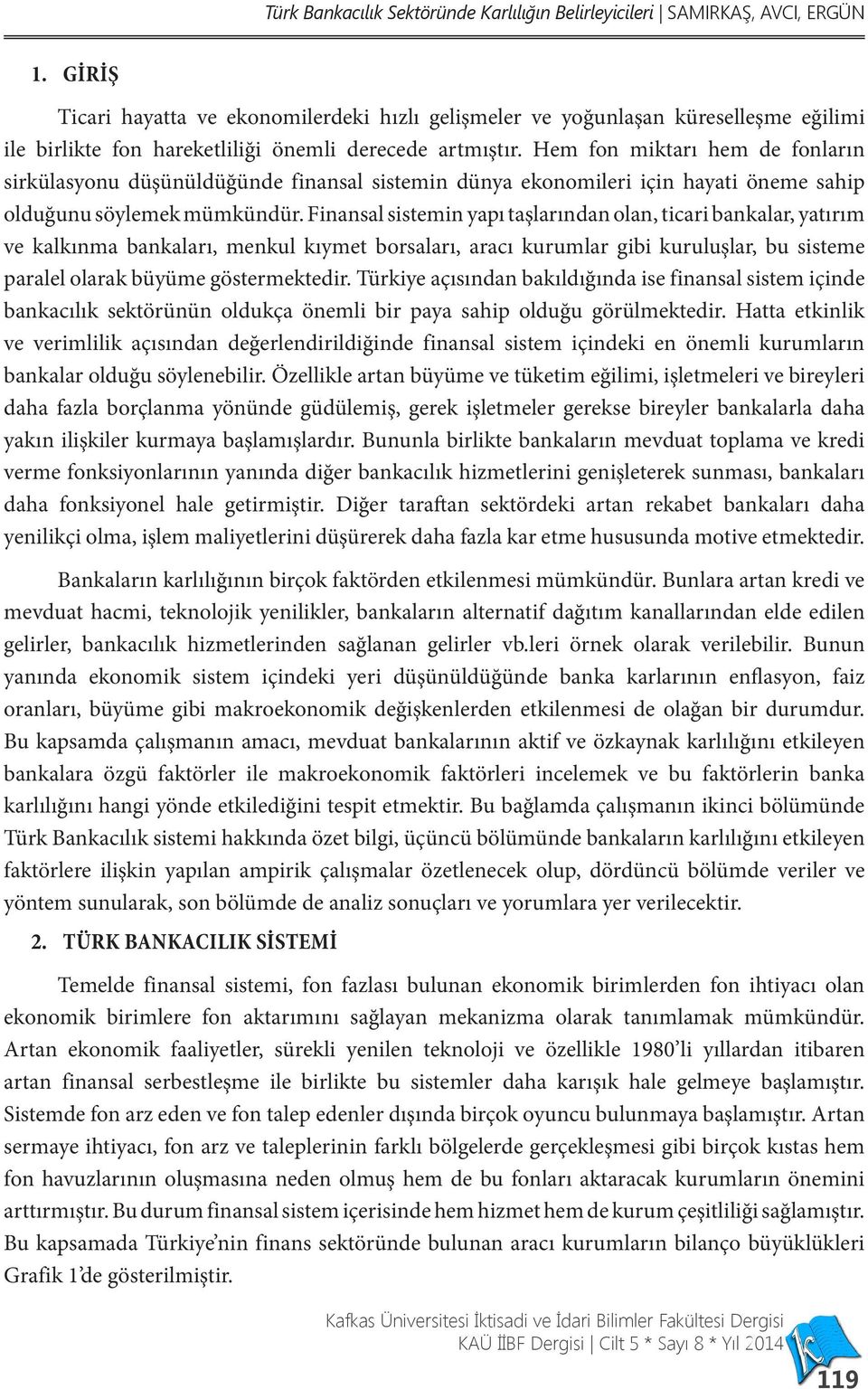 Hem fon miktarı hem de fonların sirkülasyonu düşünüldüğünde finansal sistemin dünya ekonomileri için hayati öneme sahip olduğunu söylemek mümkündür.