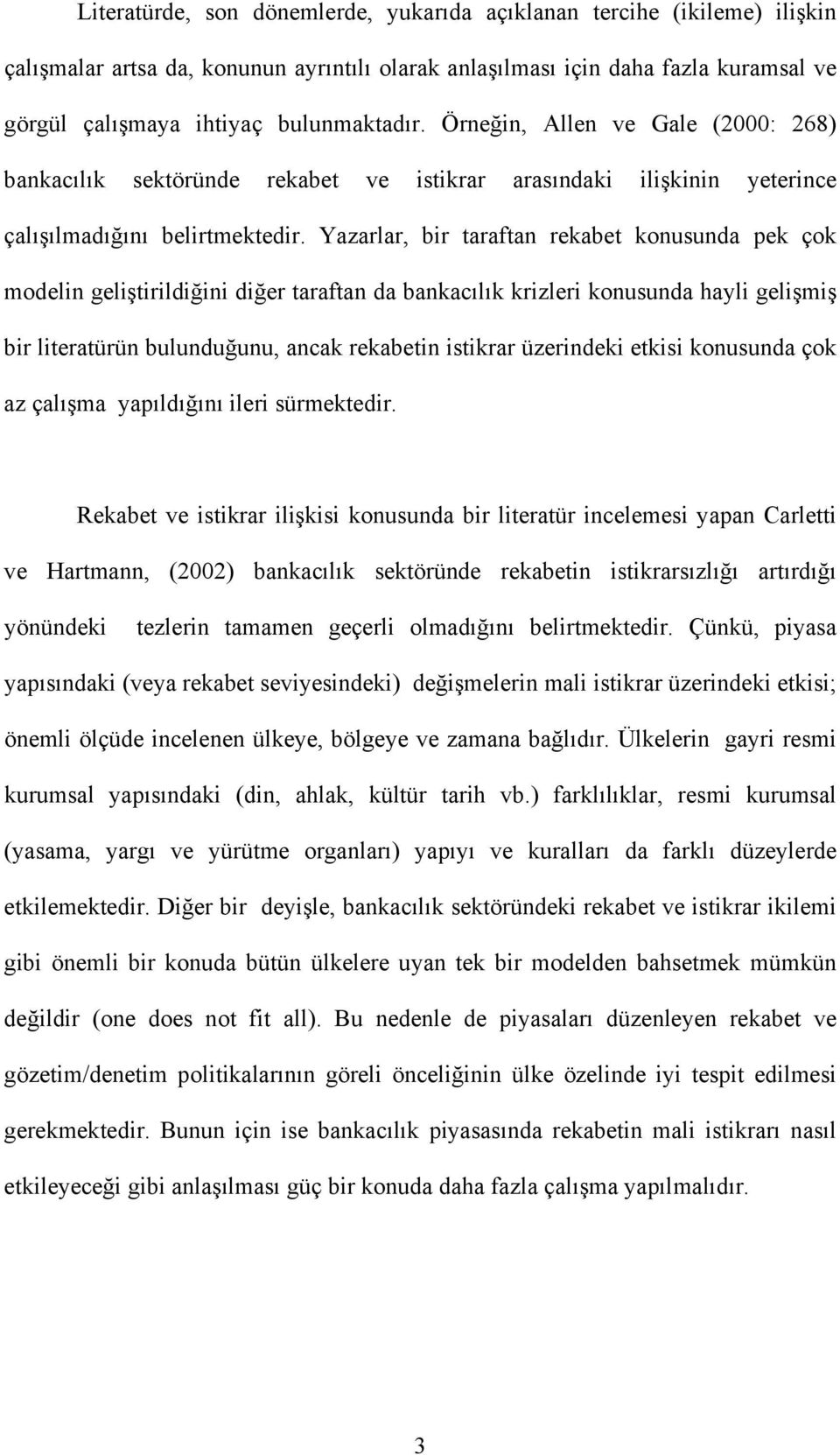 Yazarlar, bir taraftan rekabet konusunda pek çok modelin geliştirildiğini diğer taraftan da bankacılık krizleri konusunda hayli gelişmiş bir literatürün bulunduğunu, ancak rekabetin istikrar