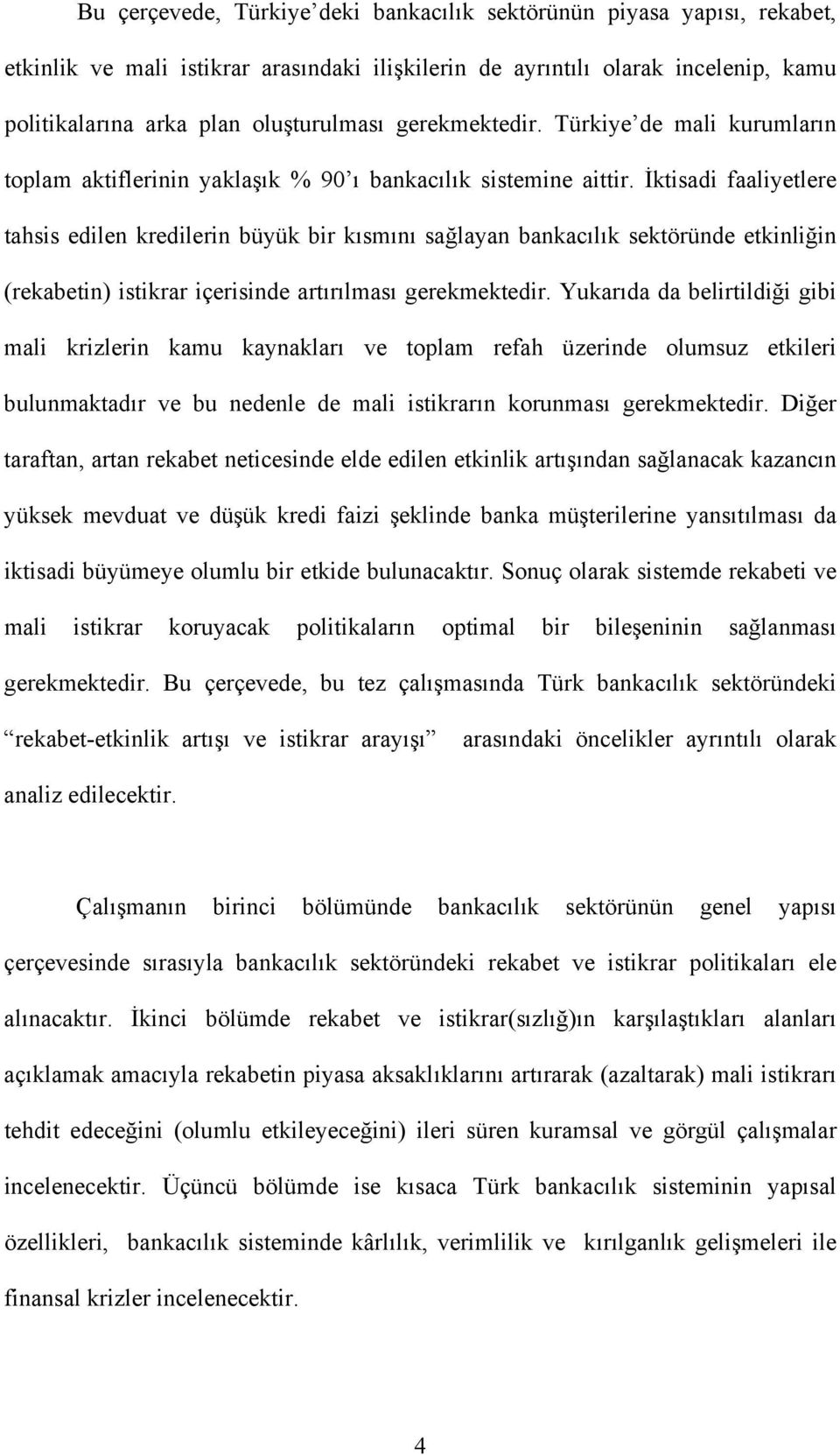 İktisadi faaliyetlere tahsis edilen kredilerin büyük bir kısmını sağlayan bankacılık sektöründe etkinliğin (rekabetin) istikrar içerisinde artırılması gerekmektedir.