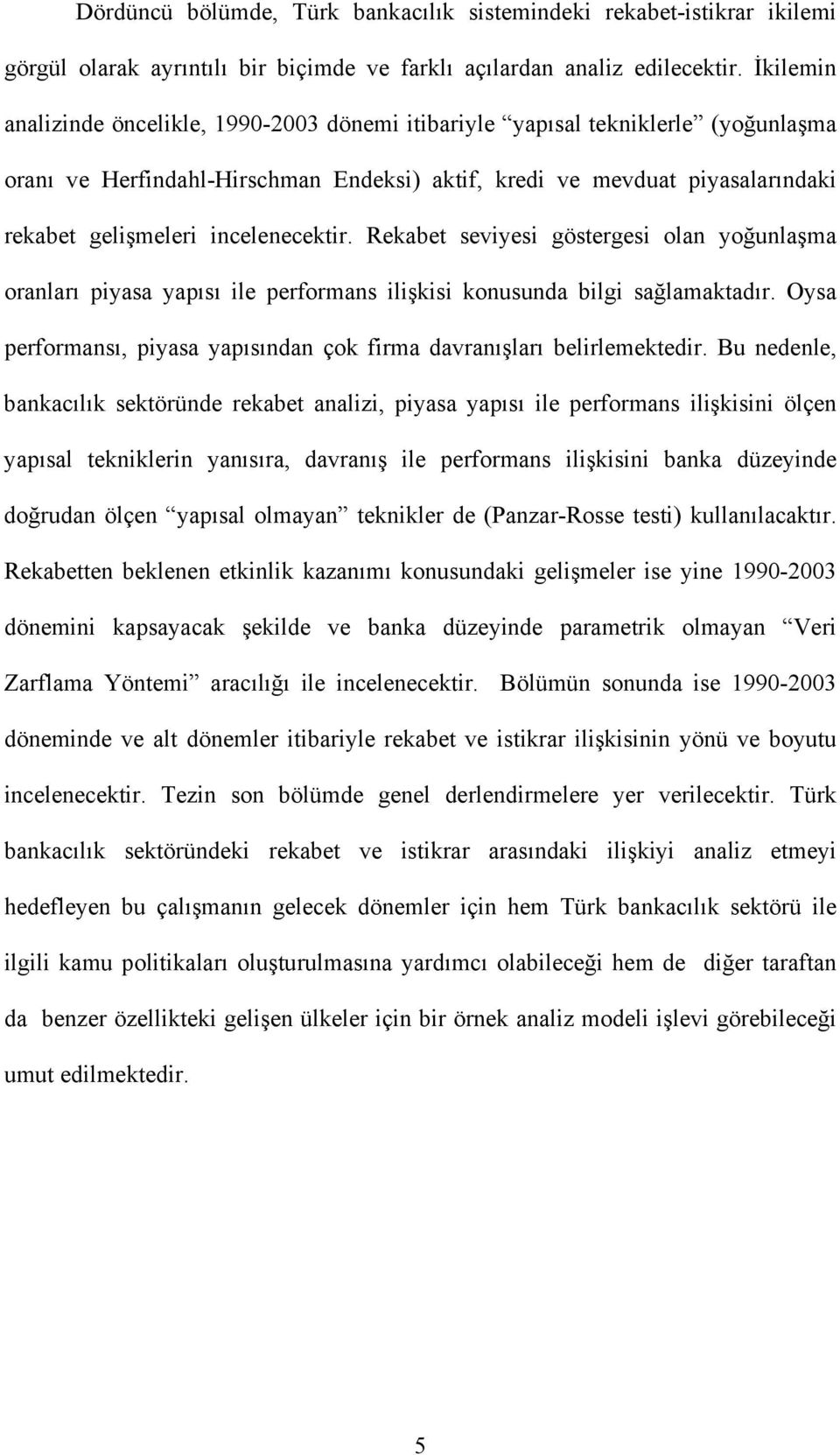 incelenecektir. Rekabet seviyesi göstergesi olan yoğunlaşma oranları piyasa yapısı ile performans ilişkisi konusunda bilgi sağlamaktadır.