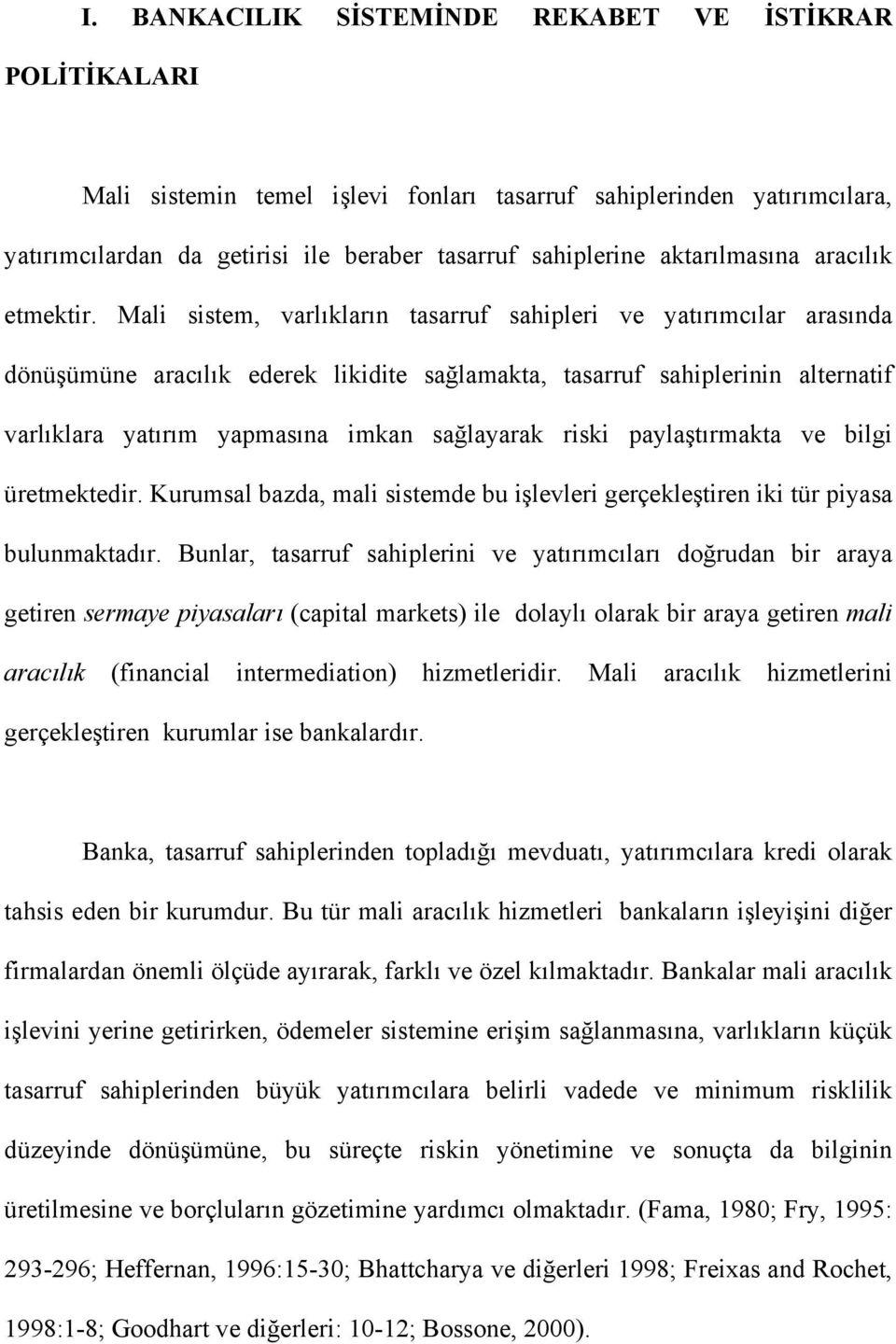 Mali sistem, varlıkların tasarruf sahipleri ve yatırımcılar arasında dönüşümüne aracılık ederek likidite sağlamakta, tasarruf sahiplerinin alternatif varlıklara yatırım yapmasına imkan sağlayarak