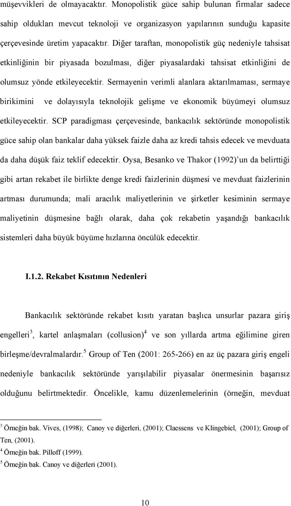 Sermayenin verimli alanlara aktarılmaması, sermaye birikimini ve dolayısıyla teknolojik gelişme ve ekonomik büyümeyi olumsuz etkileyecektir.