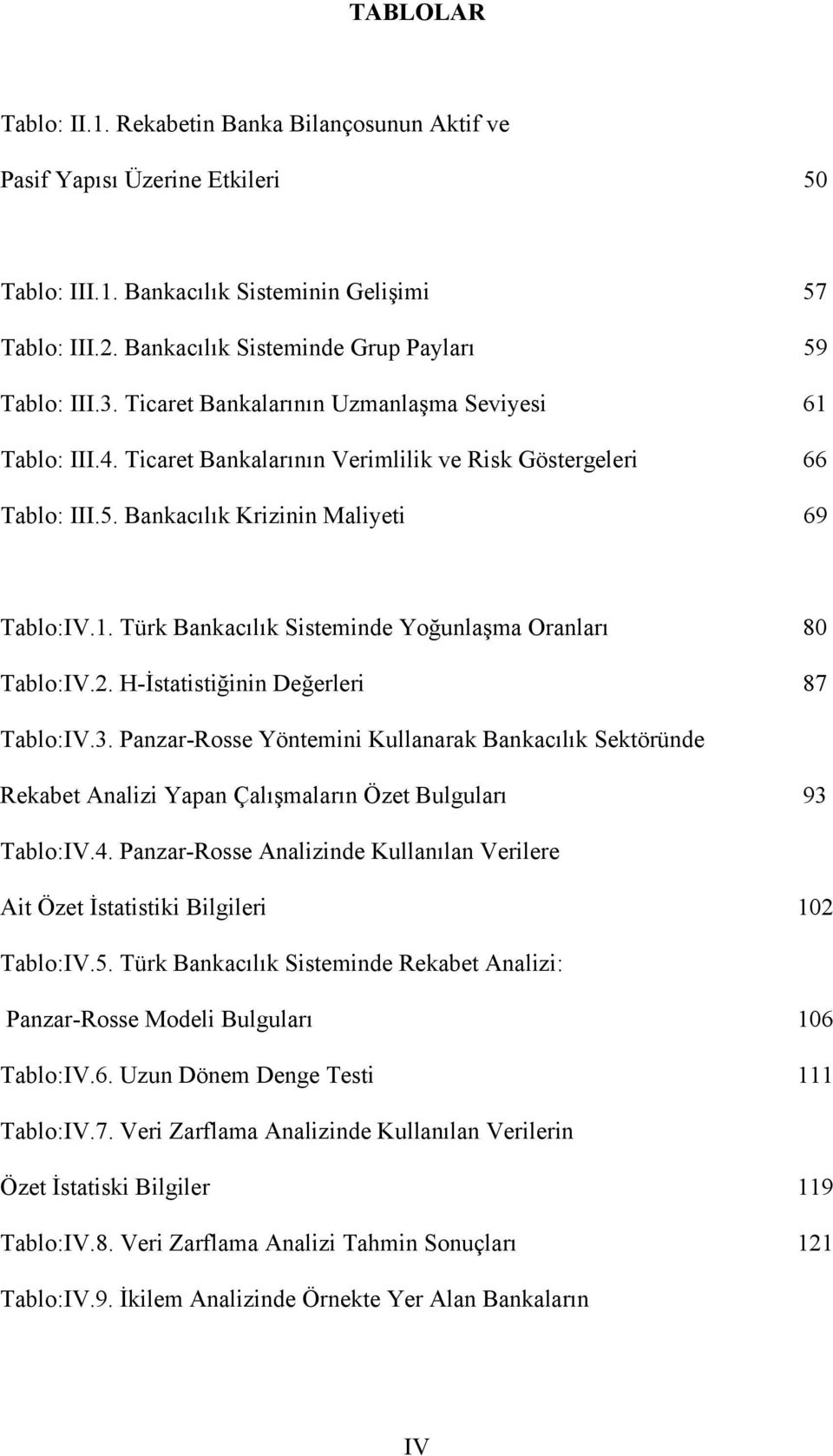 1. Türk Bankacılık Sisteminde Yoğunlaşma Oranları 80 Tablo:IV.2. H-İstatistiğinin Değerleri 87 Tablo:IV.3.