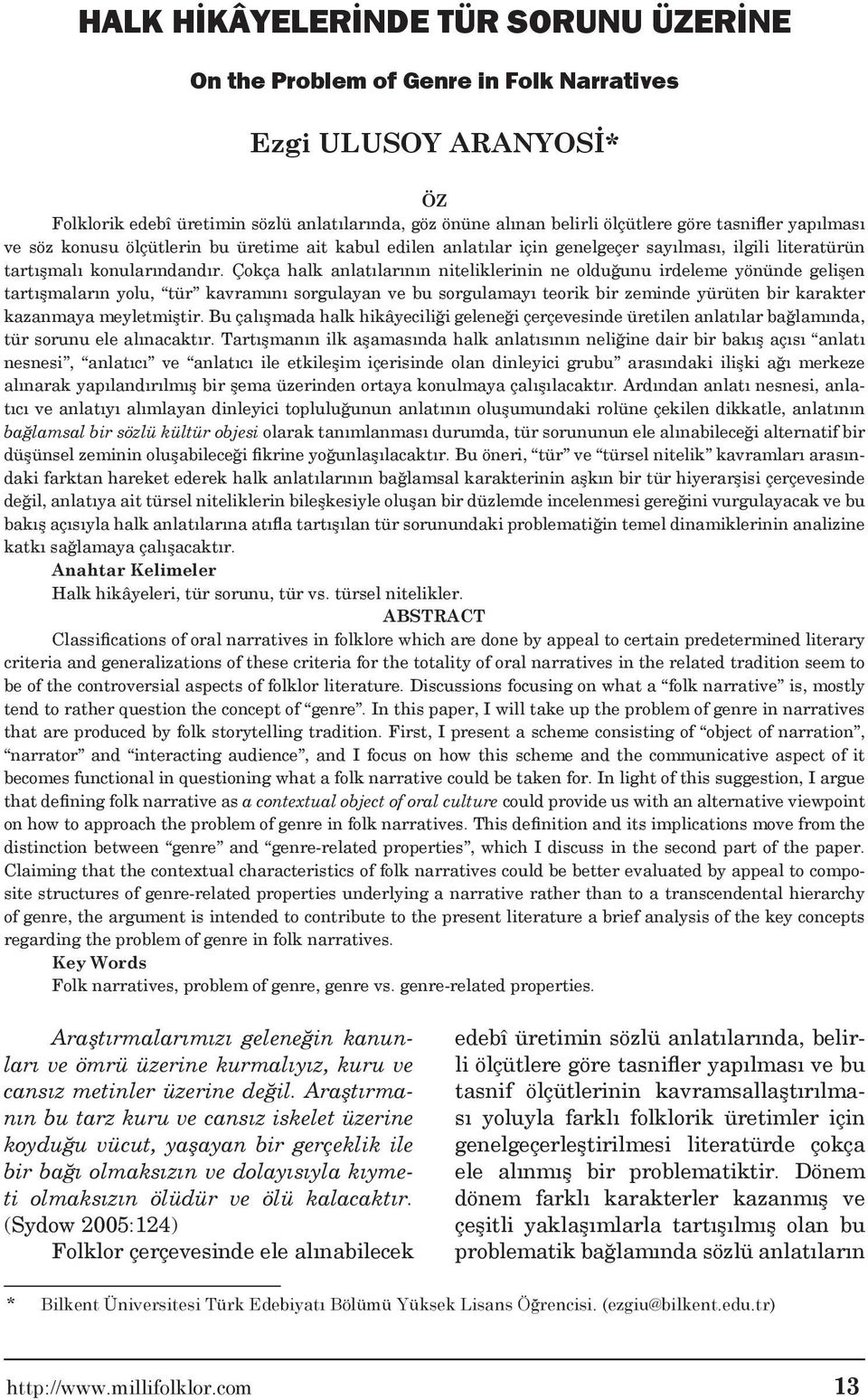 Çokça halk anlatılarının niteliklerinin ne olduğunu irdeleme yönünde gelişen tartışmaların yolu, tür kavramını sorgulayan ve bu sorgulamayı teorik bir zeminde yürüten bir karakter kazanmaya