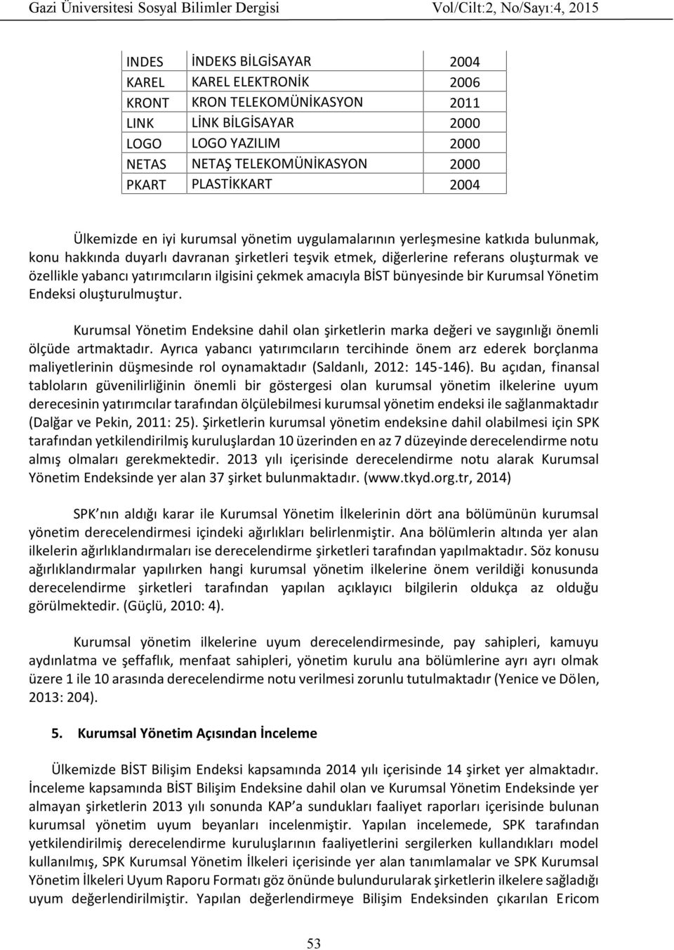 yatırımcıların ilgisini çekmek amacıyla BİST bünyesinde bir Kurumsal Yönetim Endeksi oluşturulmuştur.