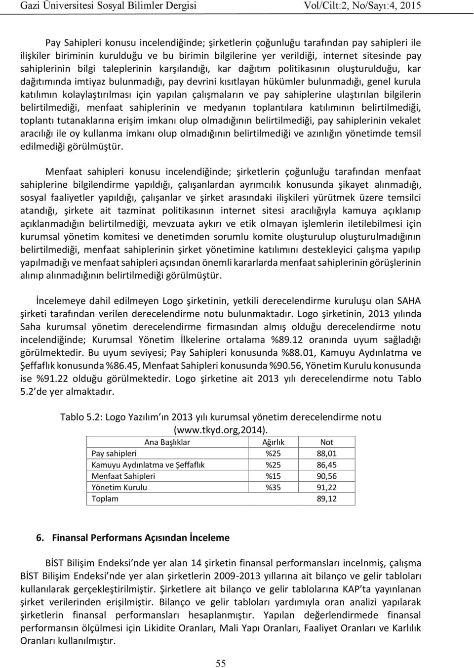 için yapılan çalışmaların ve pay sahiplerine ulaştırılan bilgilerin belirtilmediği, menfaat sahiplerinin ve medyanın toplantılara katılımının belirtilmediği, toplantı tutanaklarına erişim imkanı olup