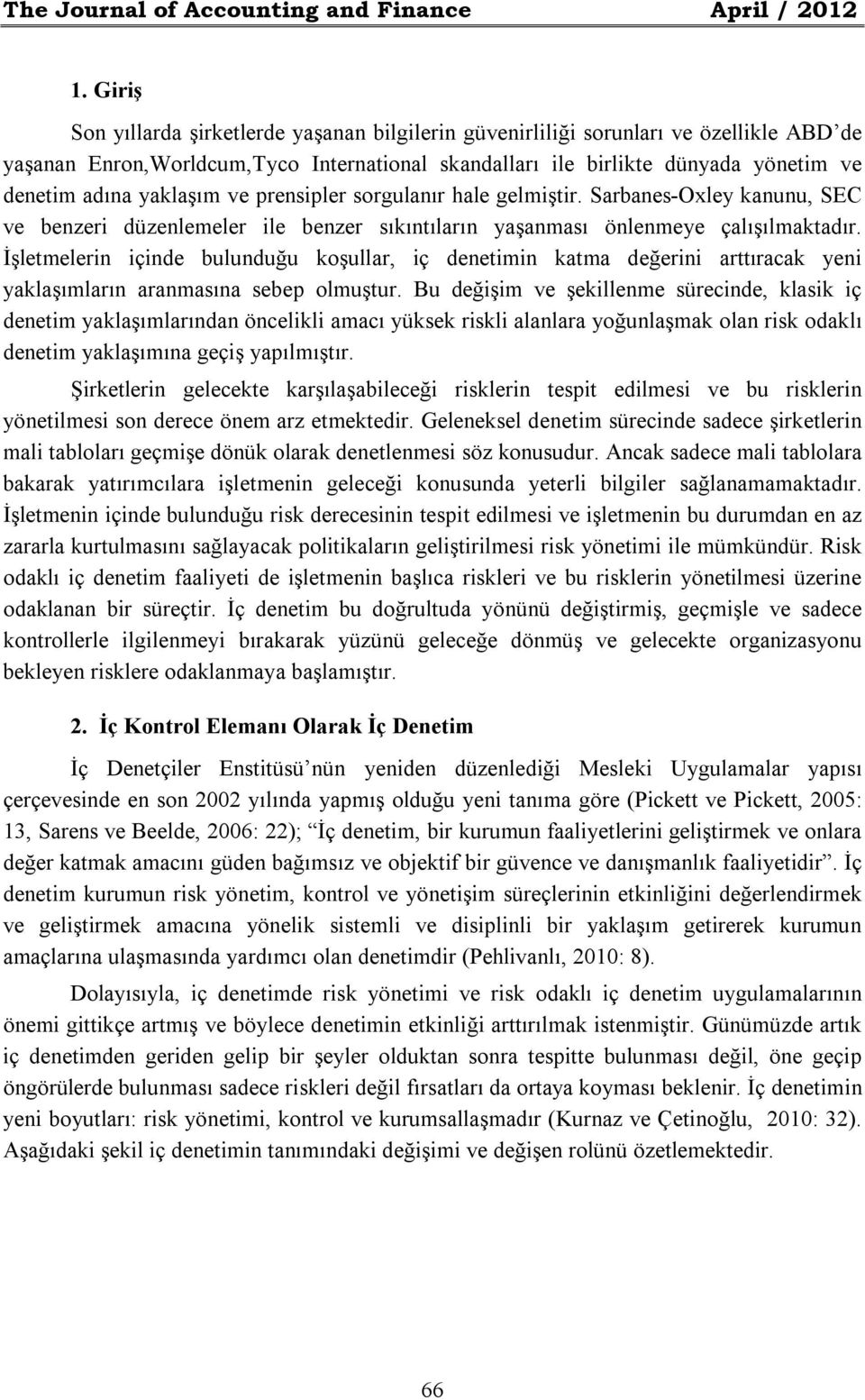 yaklaşım ve prensipler sorgulanır hale gelmiştir. Sarbanes-Oxley kanunu, SEC ve benzeri düzenlemeler ile benzer sıkıntıların yaşanması önlenmeye çalışılmaktadır.