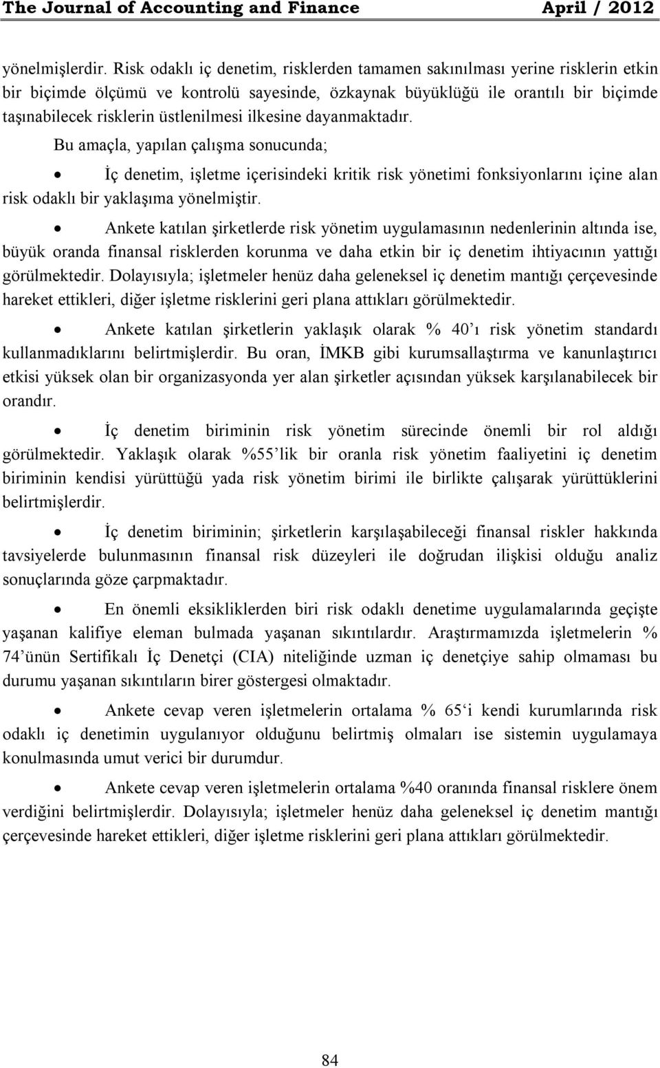 üstlenilmesi ilkesine dayanmaktadır. Bu amaçla, yapılan çalışma sonucunda; İç denetim, işletme içerisindeki kritik risk yönetimi fonksiyonlarını içine alan risk odaklı bir yaklaşıma yönelmiştir.