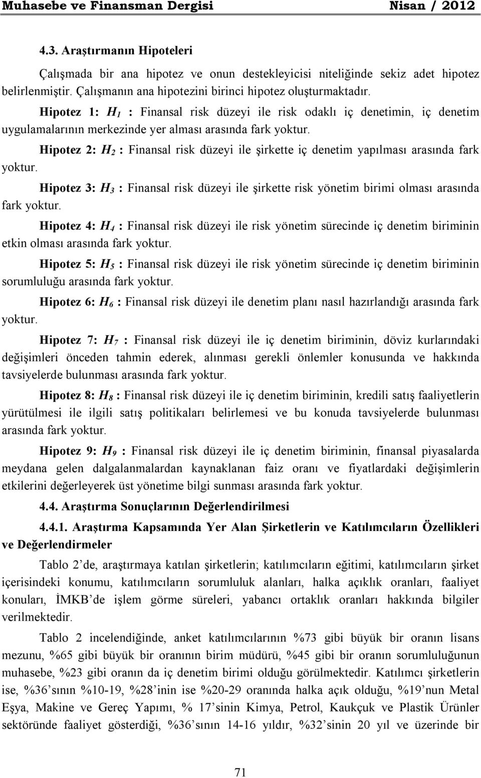 ipotez 2: 2 : Finansal risk düzeyi ile şirkette iç denetim yapılması arasında fark yoktur. ipotez 3: 3 : Finansal risk düzeyi ile şirkette risk yönetim birimi olması arasında fark yoktur.