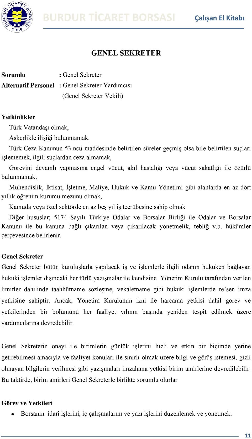 bulunmamak, Mühendislik, İktisat, İşletme, Maliye, Hukuk ve Kamu Yönetimi gibi alanlarda en az dört yıllık öğrenim kurumu mezunu olmak, Kamuda veya özel sektörde en az beş yıl iş tecrübesine sahip