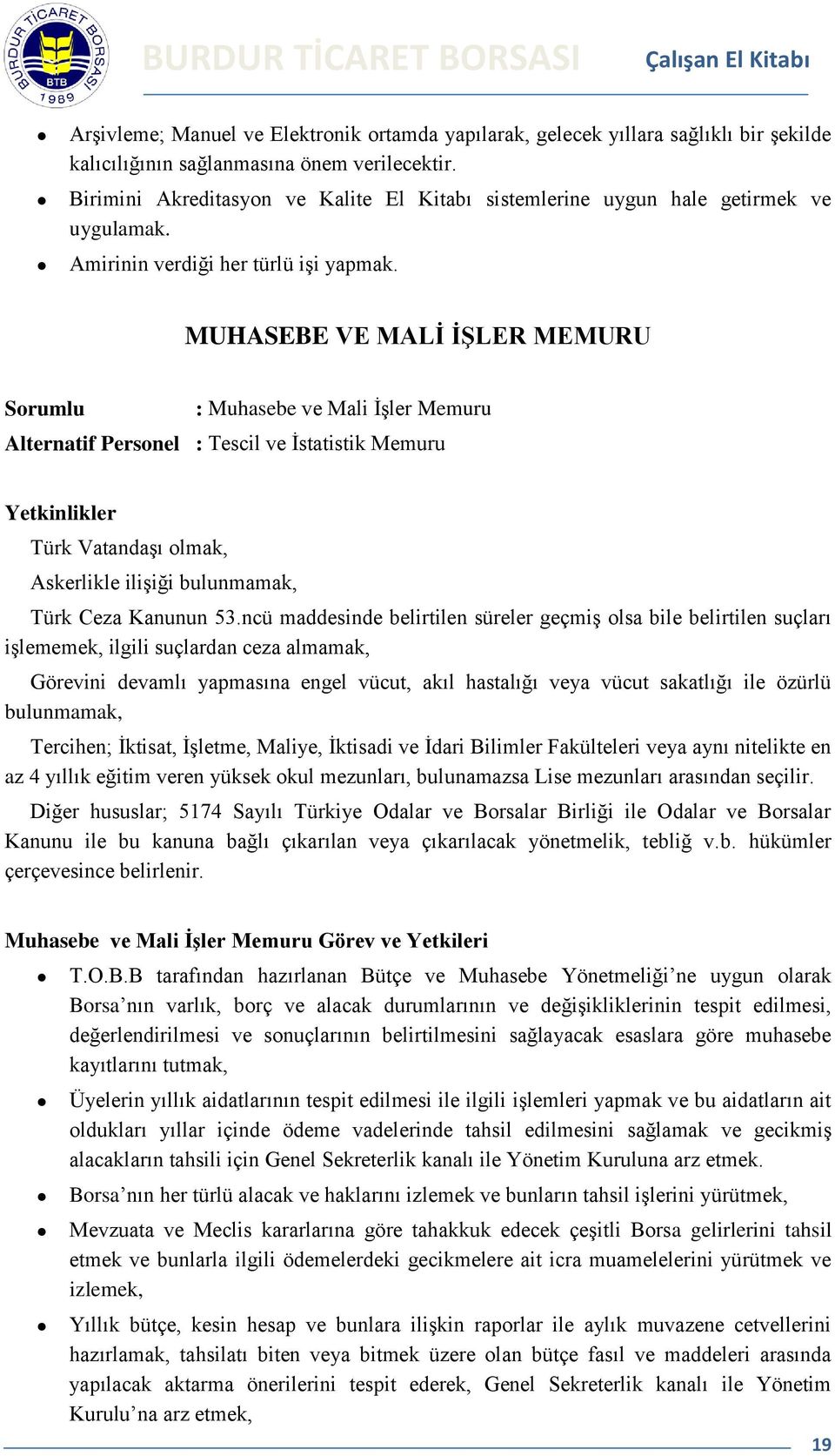 MUHASEBE VE MALİ İŞLER MEMURU Sorumlu : Muhasebe ve Mali İşler Memuru Alternatif Personel : Tescil ve İstatistik Memuru Yetkinlikler Türk Vatandaşı olmak, Askerlikle ilişiği bulunmamak, Türk Ceza