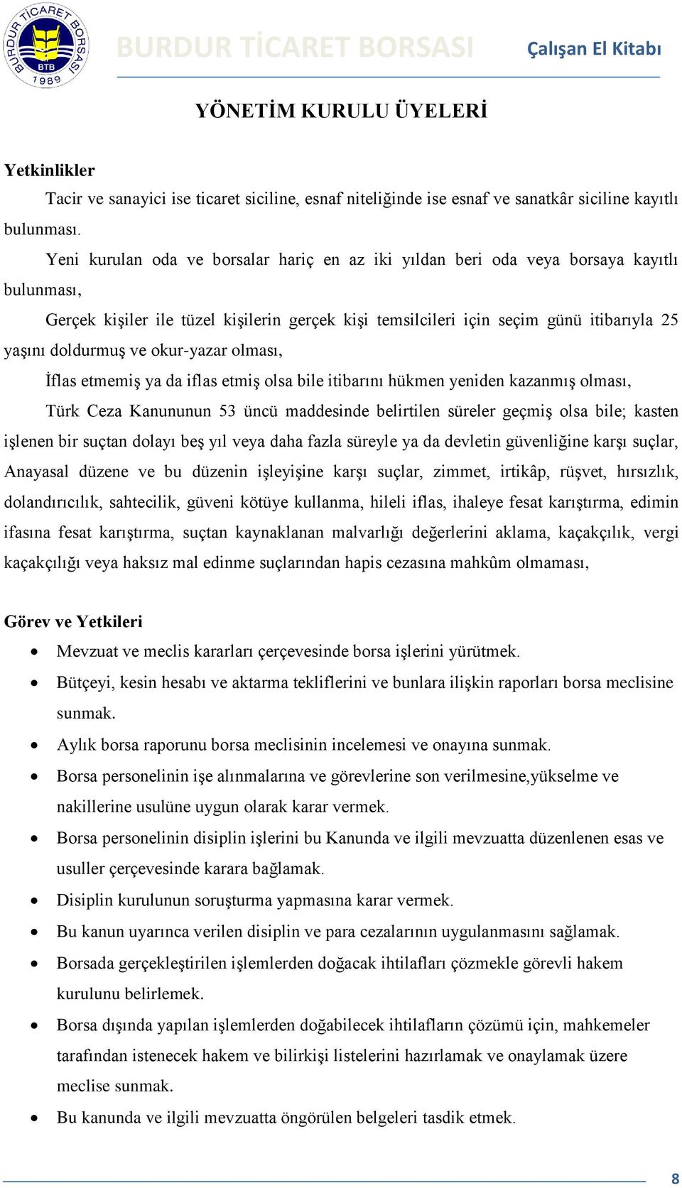 ve okur-yazar olması, İflas etmemiş ya da iflas etmiş olsa bile itibarını hükmen yeniden kazanmış olması, Türk Ceza Kanununun 53 üncü maddesinde belirtilen süreler geçmiş olsa bile; kasten işlenen