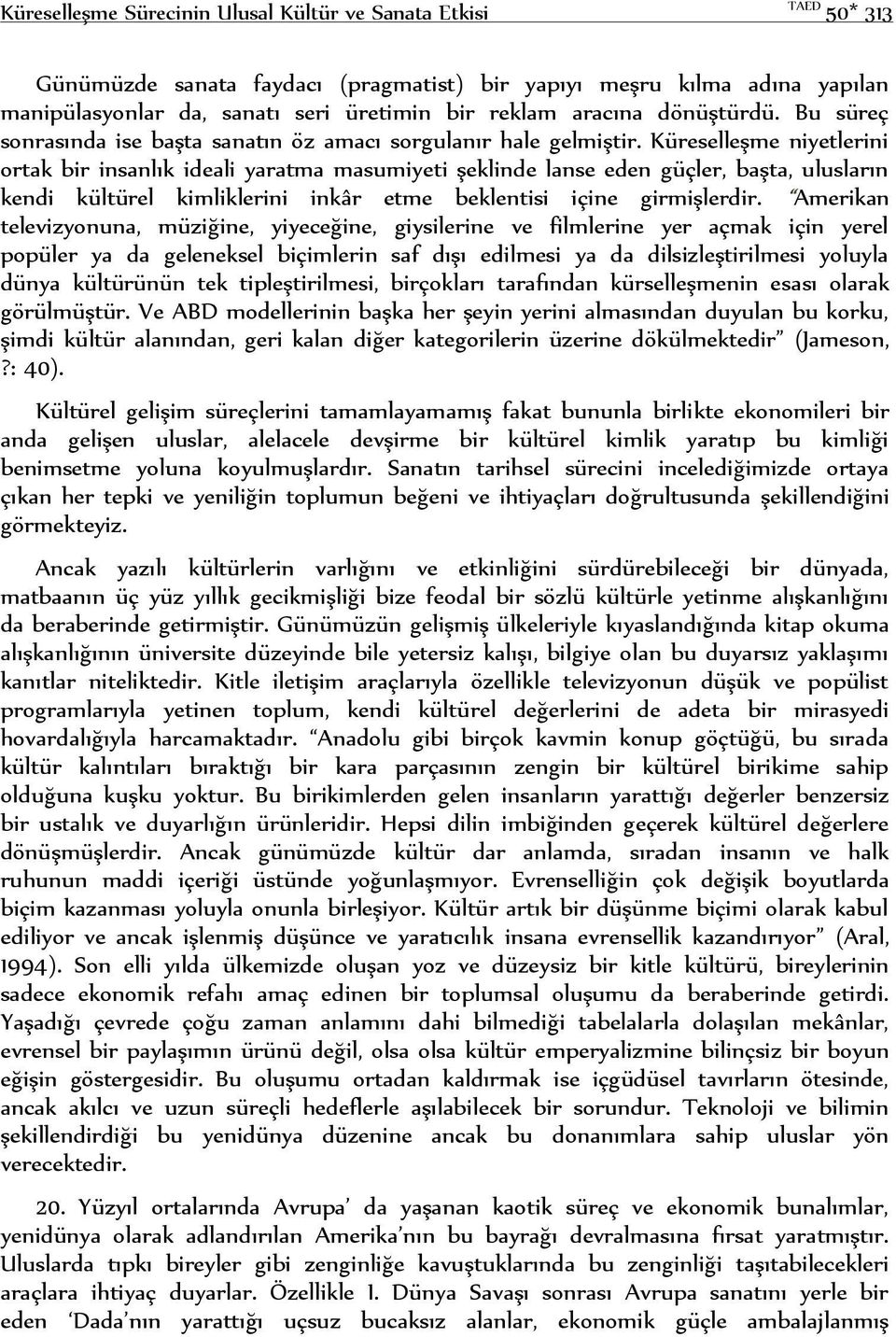 Küreselleşme niyetlerini ortak bir insanlık ideali yaratma masumiyeti şeklinde lanse eden güçler, başta, ulusların kendi kültürel kimliklerini inkâr etme beklentisi içine girmişlerdir.