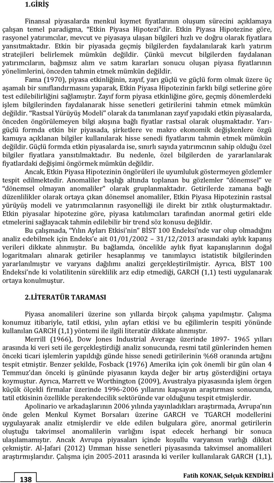 Etkin bir piyasada geçmiş bilgilerden faydalanılarak karlı yatırım stratejileri belirlemek mümkün değildir.