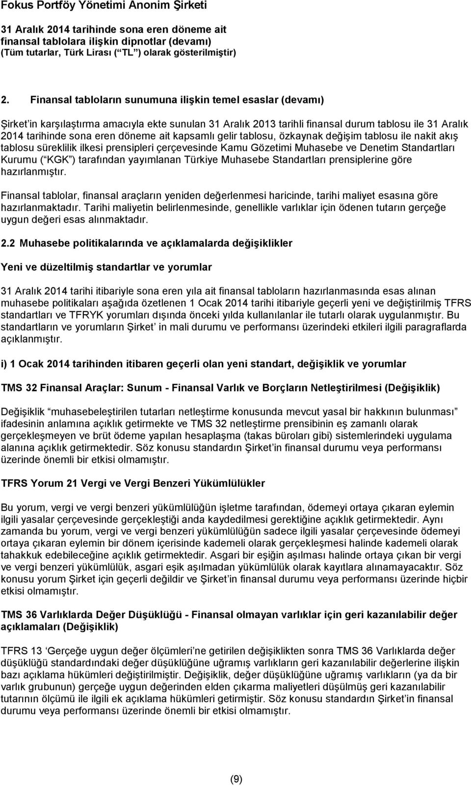 yayımlanan Türkiye Muhasebe Standartları prensiplerine göre hazırlanmıştır. Finansal tablolar, finansal araçların yeniden değerlenmesi haricinde, tarihi maliyet esasına göre hazırlanmaktadır.