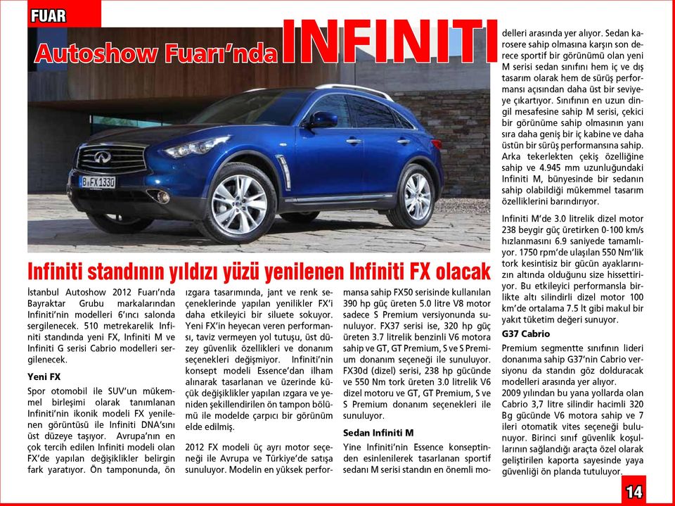 Yeni FX Spor otomobil ile SUV un mükemmel birleşimi olarak tanımlanan Infiniti nin ikonik modeli FX yenilenen görüntüsü ile Infiniti DNA sını üst düzeye taşıyor.