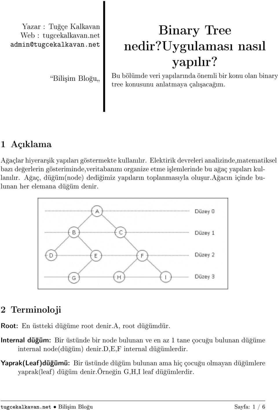 Elektirik devreleri analizinde,matematiksel baz de erlerin gösteriminde,veritabann organize etme i³lemlerinde bu a aç yaplar kullanlr. A aç, dü üm(node) dedi imiz yaplarn toplanmasyla olu³ur.