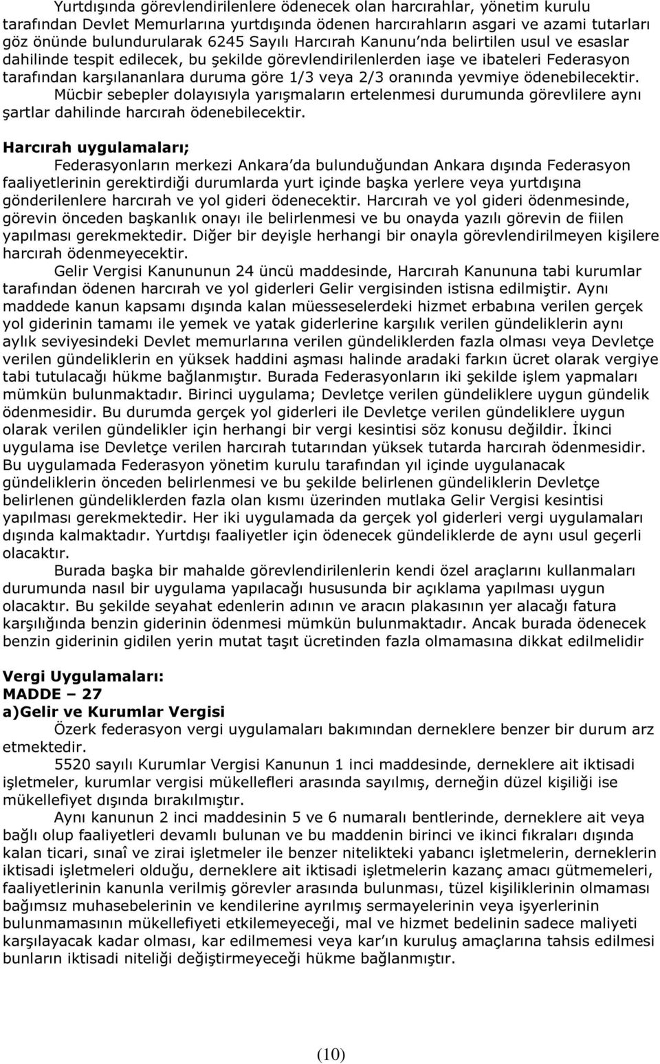 oranında yevmiye ödenebilecektir. Mücbir sebepler dolayısıyla yarışmaların ertelenmesi durumunda görevlilere aynı şartlar dahilinde harcırah ödenebilecektir.